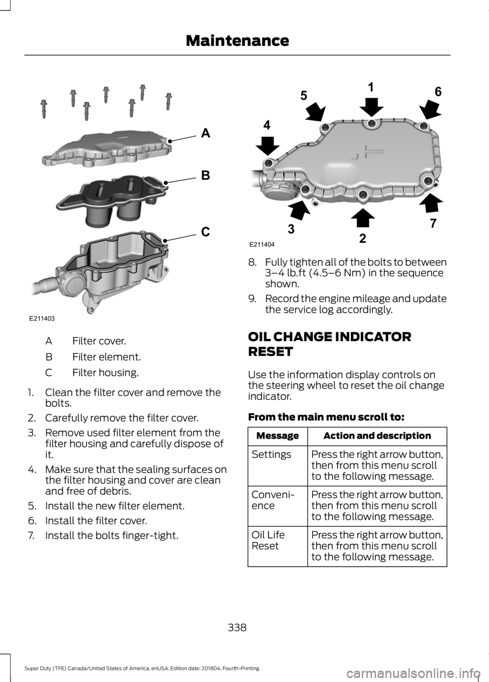 FORD F-250 2019 Owners Manual Filter cover.
A
Filter element.
B
Filter housing.
C
1. Clean the filter cover and remove the bolts.
2. Carefully remove the filter cover.
3. Remove used filter element from the filter housing and care FORD F-250 2019 Owners Manual Filter cover.
A
Filter element.
B
Filter housing.
C
1. Clean the filter cover and remove the bolts.
2. Carefully remove the filter cover.
3. Remove used filter element from the filter housing and care