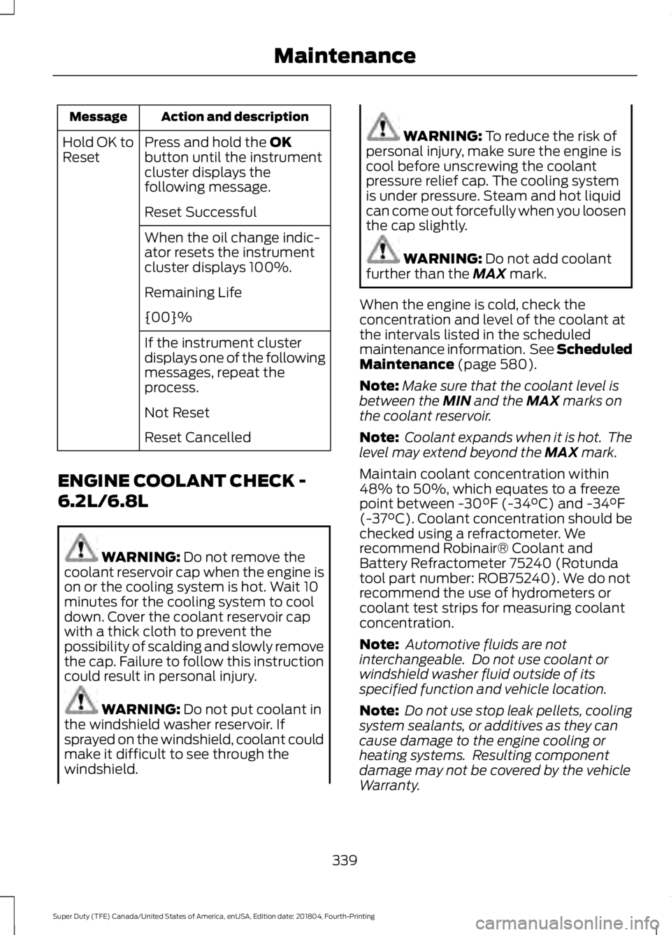 FORD F-250 2019 Owners Manual Action and description
Message
Press and hold the OK
button until the instrument
cluster displays the
following message.
Hold OK to
Reset
Reset Successful
When the oil change indic-
ator resets the in FORD F-250 2019 Owners Manual Action and description
Message
Press and hold the OK
button until the instrument
cluster displays the
following message.
Hold OK to
Reset
Reset Successful
When the oil change indic-
ator resets the in