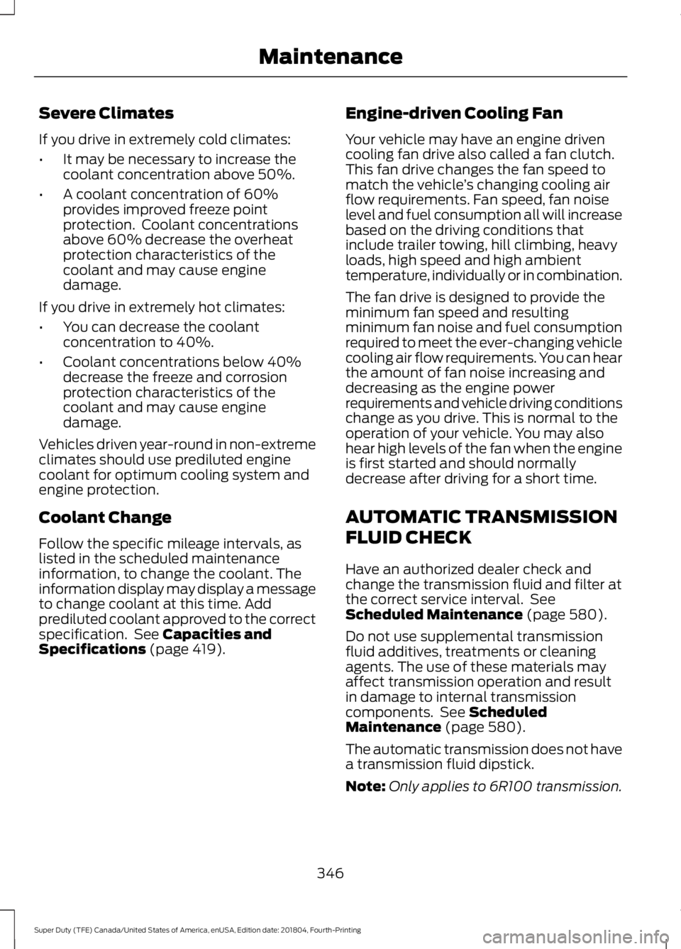 FORD F-250 2019 Owners Manual Severe Climates
If you drive in extremely cold climates:
•
It may be necessary to increase the
coolant concentration above 50%.
• A coolant concentration of 60%
provides improved freeze point
prot FORD F-250 2019 Owners Manual Severe Climates
If you drive in extremely cold climates:
•
It may be necessary to increase the
coolant concentration above 50%.
• A coolant concentration of 60%
provides improved freeze point
prot