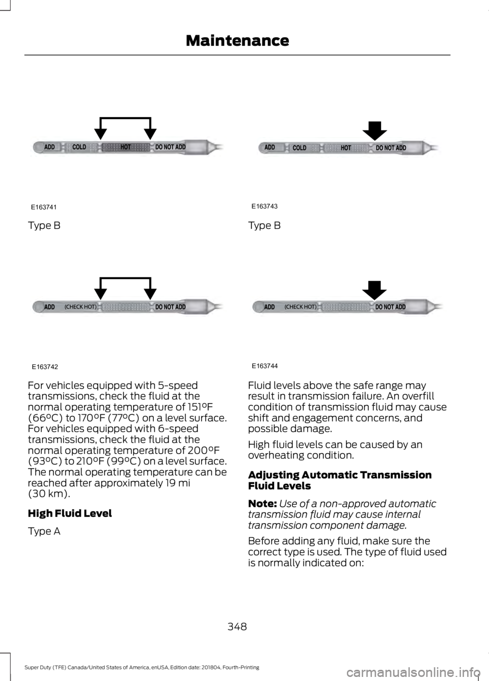 FORD F-250 2019 Owners Manual Type B
For vehicles equipped with 5-speed
transmissions, check the fluid at the
normal operating temperature of 151°F
(66°C) to 170°F (77°C) on a level surface.
For vehicles equipped with 6-speed
FORD F-250 2019 Owners Manual Type B
For vehicles equipped with 5-speed
transmissions, check the fluid at the
normal operating temperature of 151°F
(66°C) to 170°F (77°C) on a level surface.
For vehicles equipped with 6-speed