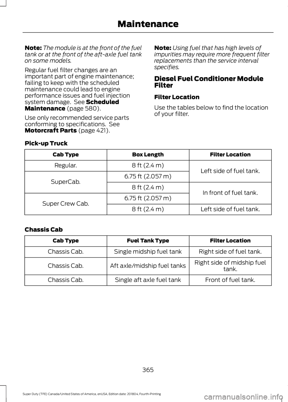 FORD F-250 2019 Owners Manual Note:
The module is at the front of the fuel
tank or at the front of the aft-axle fuel tank
on some models.
Regular fuel filter changes are an
important part of engine maintenance;
failing to keep wit FORD F-250 2019 Owners Manual Note:
The module is at the front of the fuel
tank or at the front of the aft-axle fuel tank
on some models.
Regular fuel filter changes are an
important part of engine maintenance;
failing to keep wit