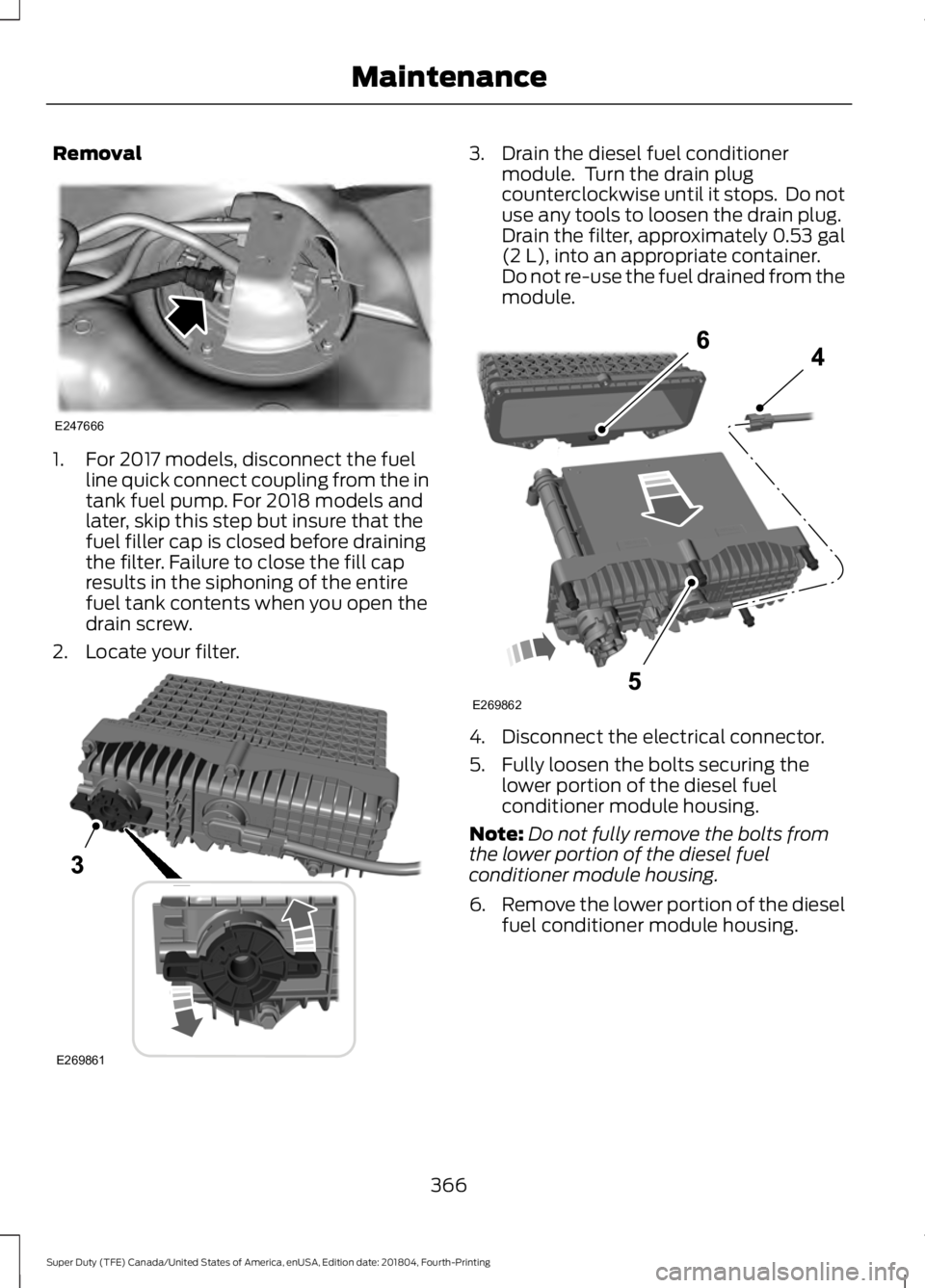 FORD F-250 2019 Owners Manual Removal
1. For 2017 models, disconnect the fuel
line quick connect coupling from the in
tank fuel pump. For 2018 models and
later, skip this step but insure that the
fuel filler cap is closed before d FORD F-250 2019 Owners Manual Removal
1. For 2017 models, disconnect the fuel
line quick connect coupling from the in
tank fuel pump. For 2018 models and
later, skip this step but insure that the
fuel filler cap is closed before d