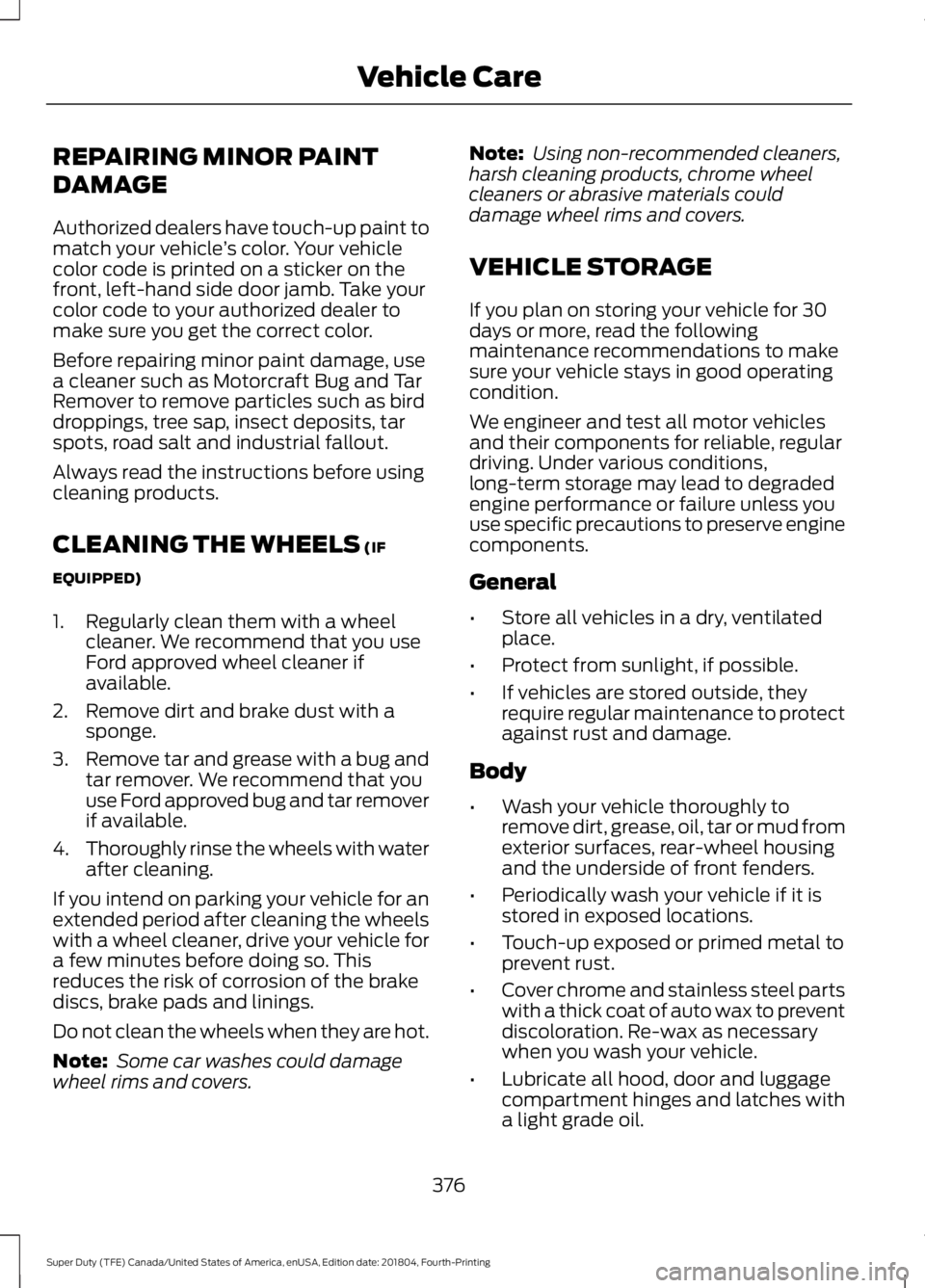 FORD F-250 2019 Owners Manual REPAIRING MINOR PAINT
DAMAGE
Authorized dealers have touch-up paint to
match your vehicle
’s color. Your vehicle
color code is printed on a sticker on the
front, left-hand side door jamb. Take your
FORD F-250 2019 Owners Manual REPAIRING MINOR PAINT
DAMAGE
Authorized dealers have touch-up paint to
match your vehicle
’s color. Your vehicle
color code is printed on a sticker on the
front, left-hand side door jamb. Take your