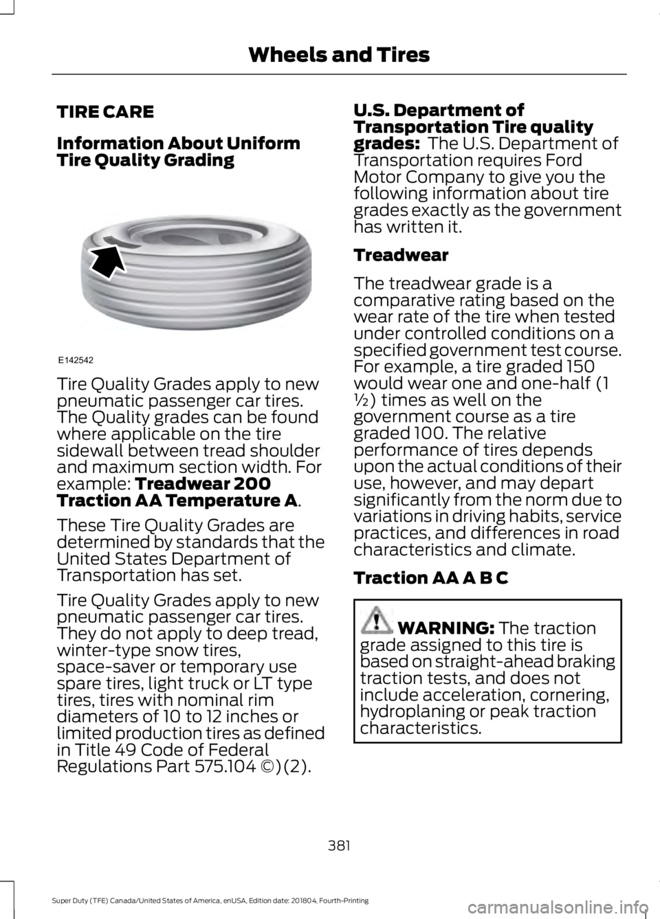 FORD F-250 2019 Owners Manual TIRE CARE
Information About Uniform
Tire Quality Grading
Tire Quality Grades apply to new
pneumatic passenger car tires.
The Quality grades can be found
where applicable on the tire
sidewall between t FORD F-250 2019 Owners Manual TIRE CARE
Information About Uniform
Tire Quality Grading
Tire Quality Grades apply to new
pneumatic passenger car tires.
The Quality grades can be found
where applicable on the tire
sidewall between t