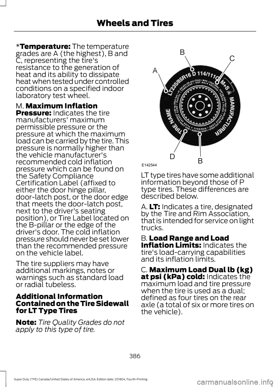FORD F-250 2019 Owners Manual *Temperature: The temperature
grades are A (the highest), B and
C, representing the tire's
resistance to the generation of
heat and its ability to dissipate
heat when tested under controlled
condi FORD F-250 2019 Owners Manual *Temperature: The temperature
grades are A (the highest), B and
C, representing the tire's
resistance to the generation of
heat and its ability to dissipate
heat when tested under controlled
condi