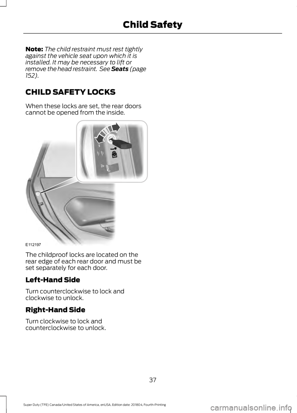 FORD F-250 2019 Owners Guide Note:
The child restraint must rest tightly
against the vehicle seat upon which it is
installed. It may be necessary to lift or
remove the head restraint. See Seats (page
152).
CHILD SAFETY LOCKS
Whe FORD F-250 2019 Owners Guide Note:
The child restraint must rest tightly
against the vehicle seat upon which it is
installed. It may be necessary to lift or
remove the head restraint. See Seats (page
152).
CHILD SAFETY LOCKS
Whe