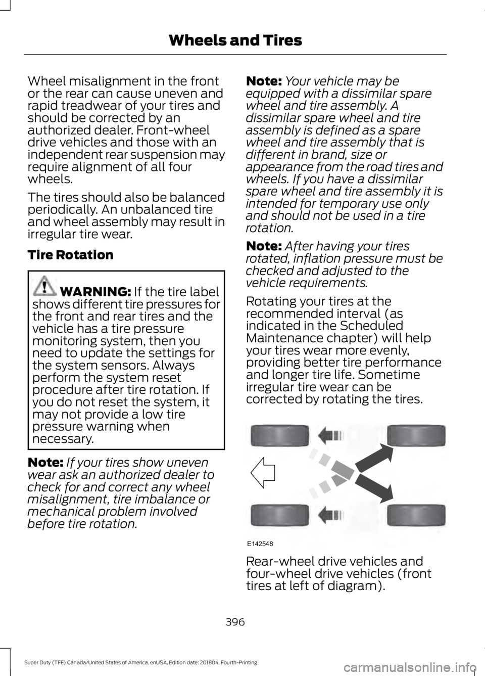 FORD F-250 2019 Owners Manual Wheel misalignment in the front
or the rear can cause uneven and
rapid treadwear of your tires and
should be corrected by an
authorized dealer. Front-wheel
drive vehicles and those with an
independent FORD F-250 2019 Owners Manual Wheel misalignment in the front
or the rear can cause uneven and
rapid treadwear of your tires and
should be corrected by an
authorized dealer. Front-wheel
drive vehicles and those with an
independent