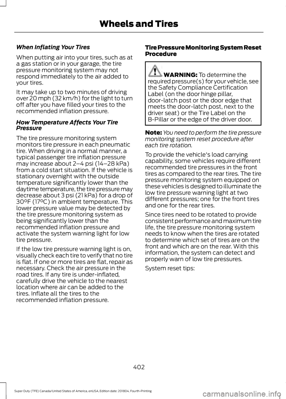 FORD F-250 2019 Owners Manual When Inflating Your Tires
When putting air into your tires, such as at
a gas station or in your garage, the tire
pressure monitoring system may not
respond immediately to the air added to
your tires.
FORD F-250 2019 Owners Manual When Inflating Your Tires
When putting air into your tires, such as at
a gas station or in your garage, the tire
pressure monitoring system may not
respond immediately to the air added to
your tires.