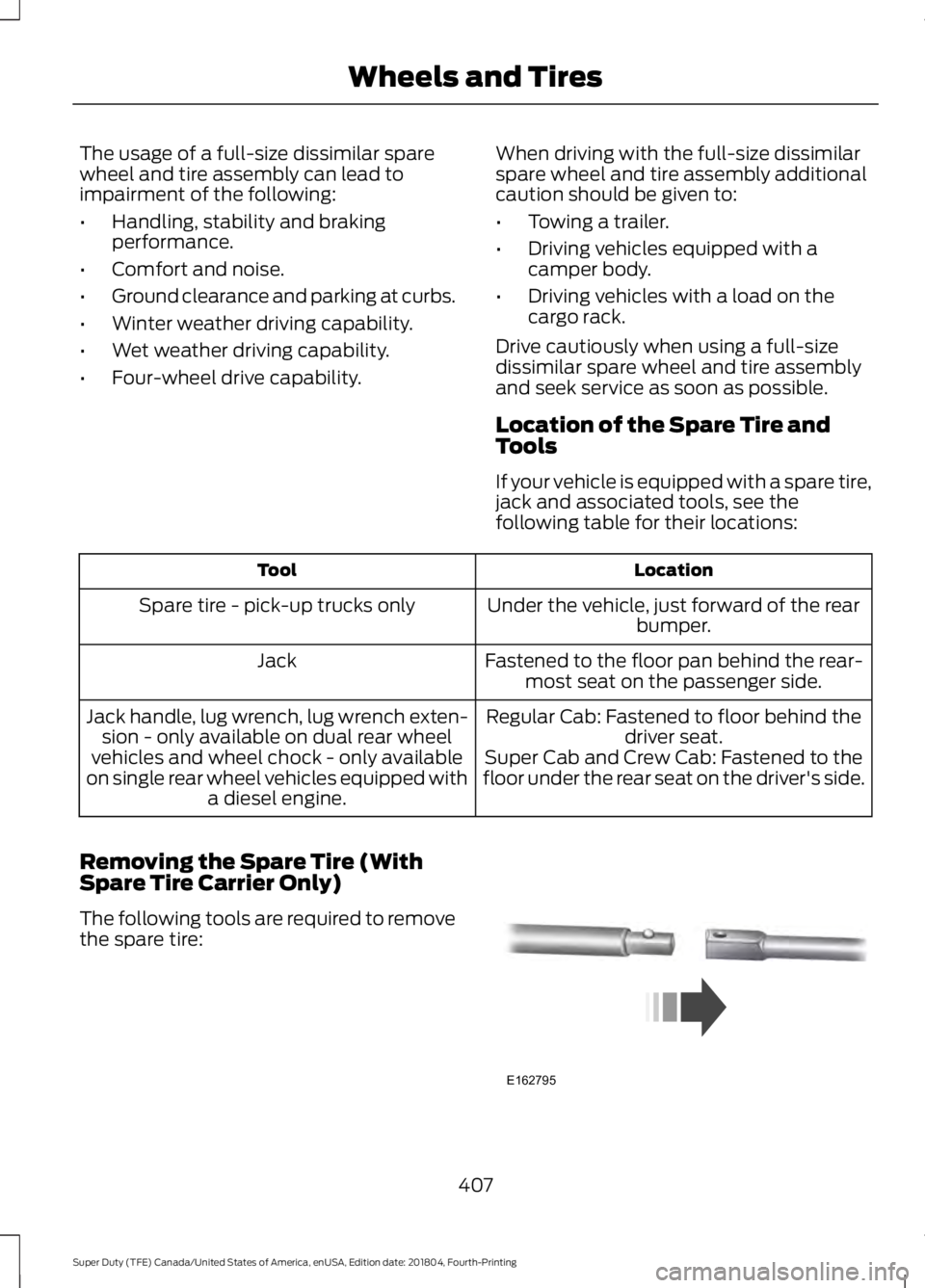 FORD F-250 2019 Owners Manual The usage of a full-size dissimilar spare
wheel and tire assembly can lead to
impairment of the following:
•
Handling, stability and braking
performance.
• Comfort and noise.
• Ground clearance FORD F-250 2019 Owners Manual The usage of a full-size dissimilar spare
wheel and tire assembly can lead to
impairment of the following:
•
Handling, stability and braking
performance.
• Comfort and noise.
• Ground clearance