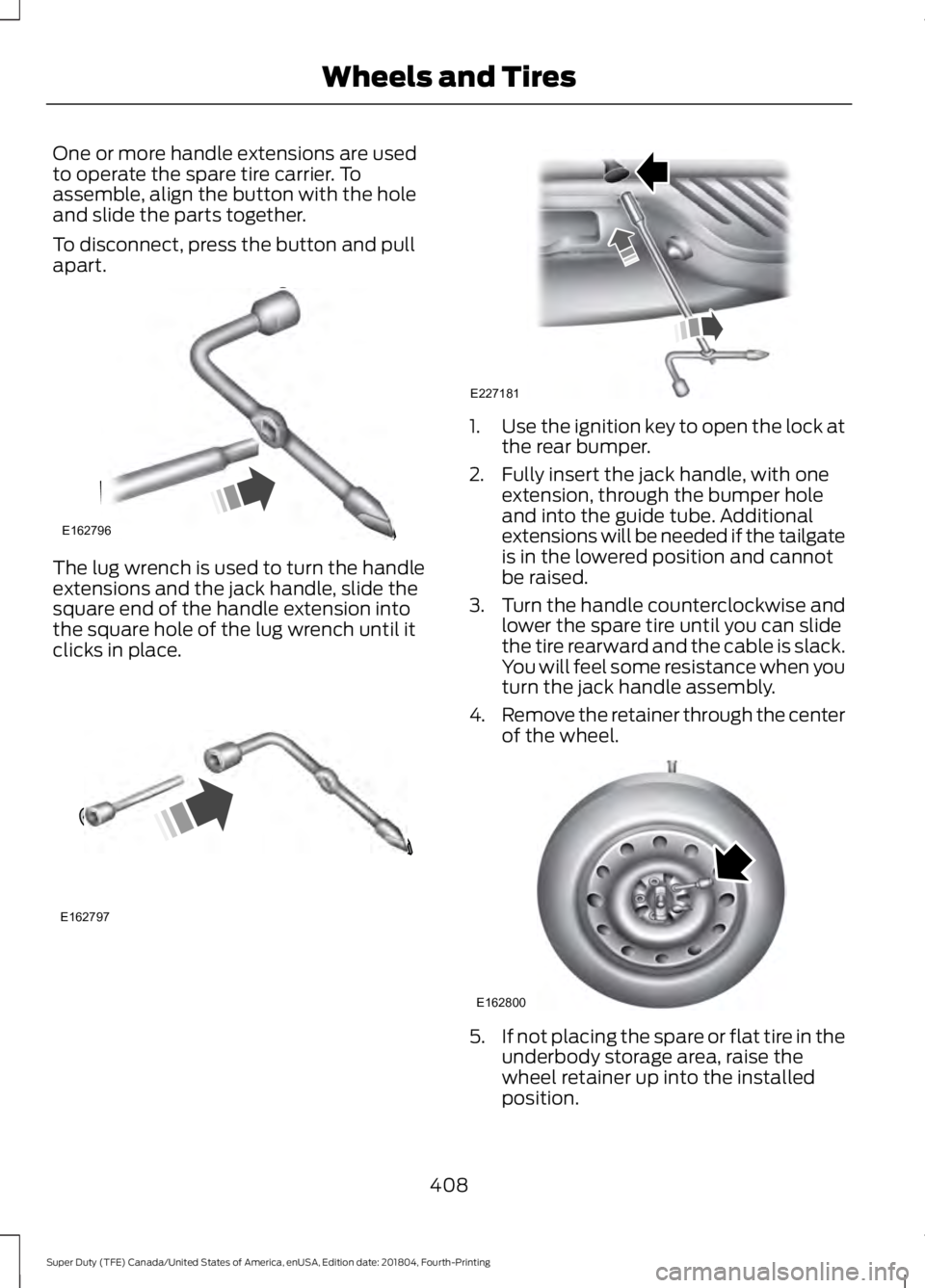 FORD F-250 2019 Owners Manual One or more handle extensions are used
to operate the spare tire carrier. To
assemble, align the button with the hole
and slide the parts together.
To disconnect, press the button and pull
apart.
The FORD F-250 2019 Owners Manual One or more handle extensions are used
to operate the spare tire carrier. To
assemble, align the button with the hole
and slide the parts together.
To disconnect, press the button and pull
apart.
The