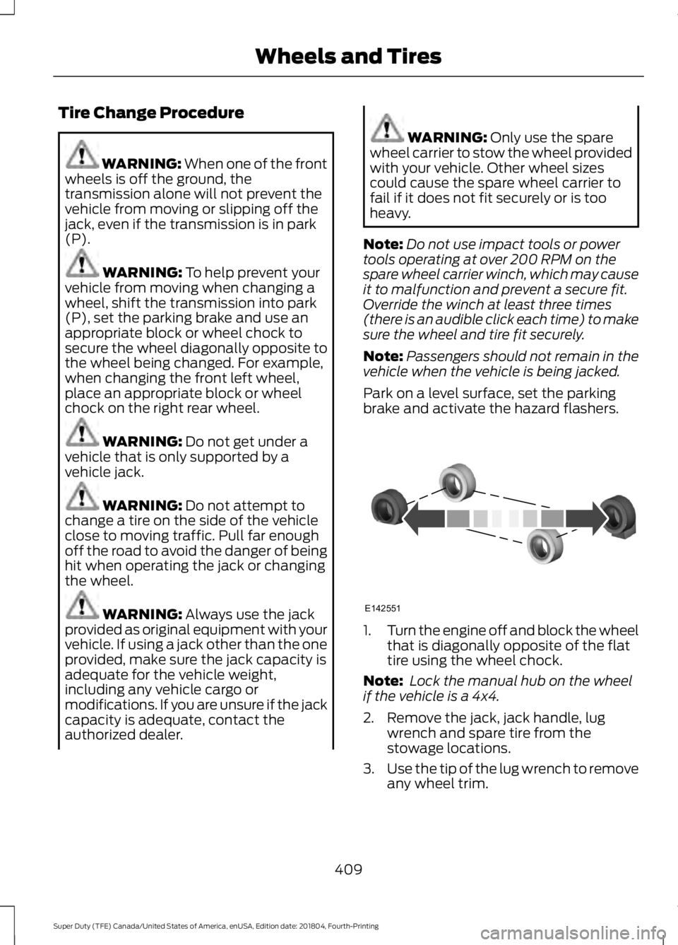 FORD F-250 2019 Owners Manual Tire Change Procedure
WARNING: When one of the front
wheels is off the ground, the
transmission alone will not prevent the
vehicle from moving or slipping off the
jack, even if the transmission is in FORD F-250 2019 Owners Manual Tire Change Procedure
WARNING: When one of the front
wheels is off the ground, the
transmission alone will not prevent the
vehicle from moving or slipping off the
jack, even if the transmission is in