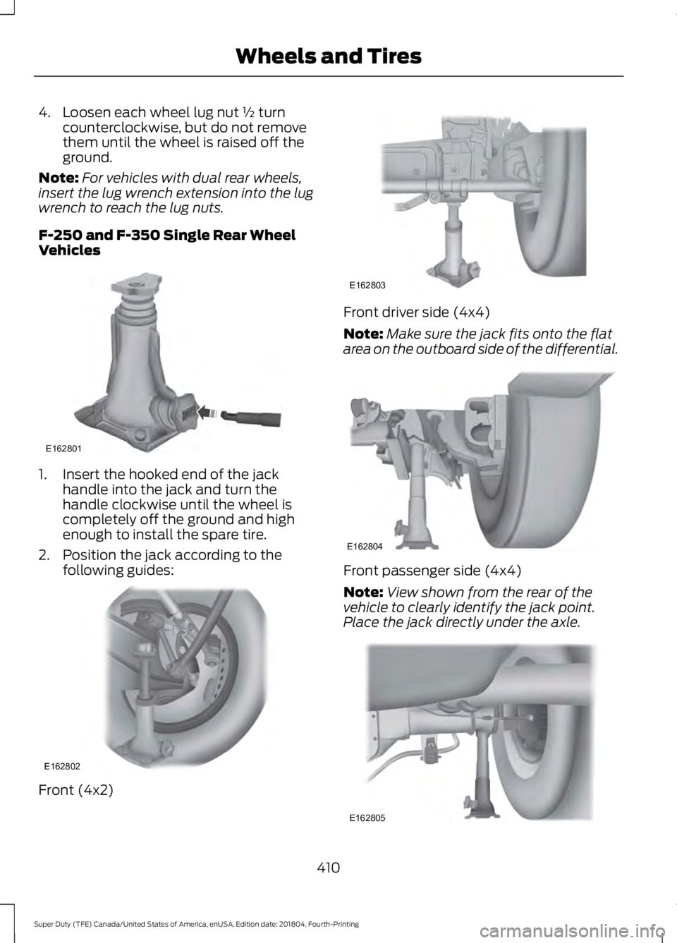 FORD F-250 2019 Owners Manual 4. Loosen each wheel lug nut ½ turn
counterclockwise, but do not remove
them until the wheel is raised off the
ground.
Note: For vehicles with dual rear wheels,
insert the lug wrench extension into t FORD F-250 2019 Owners Manual 4. Loosen each wheel lug nut ½ turn
counterclockwise, but do not remove
them until the wheel is raised off the
ground.
Note: For vehicles with dual rear wheels,
insert the lug wrench extension into t
