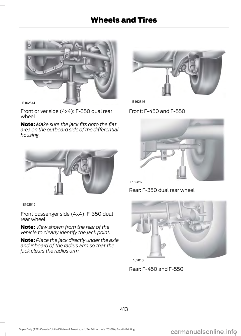 FORD F-250 2019 Owners Manual Front driver side (4x4): F-350 dual rear
wheel
Note:
Make sure the jack fits onto the flat
area on the outboard side of the differential
housing. Front passenger side (4x4): F-350 dual
rear wheel
Note FORD F-250 2019 Owners Manual Front driver side (4x4): F-350 dual rear
wheel
Note:
Make sure the jack fits onto the flat
area on the outboard side of the differential
housing. Front passenger side (4x4): F-350 dual
rear wheel
Note