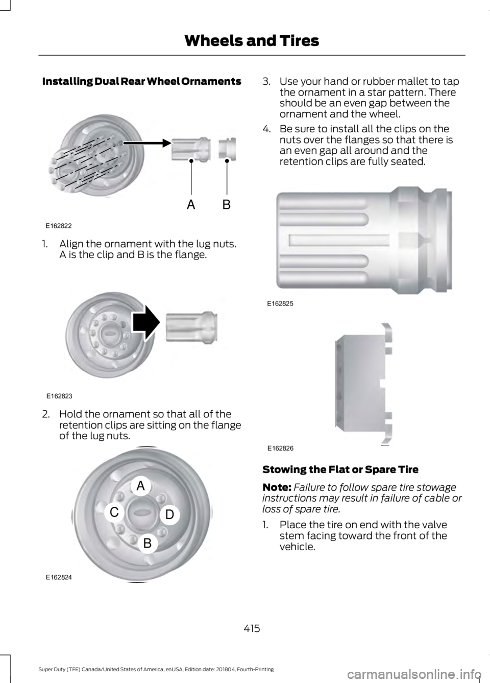FORD F-250 2019 Owners Manual Installing Dual Rear Wheel Ornaments
1. Align the ornament with the lug nuts.
A is the clip and B is the flange. 2. Hold the ornament so that all of the
retention clips are sitting on the flange
of th FORD F-250 2019 Owners Manual Installing Dual Rear Wheel Ornaments
1. Align the ornament with the lug nuts.
A is the clip and B is the flange. 2. Hold the ornament so that all of the
retention clips are sitting on the flange
of th