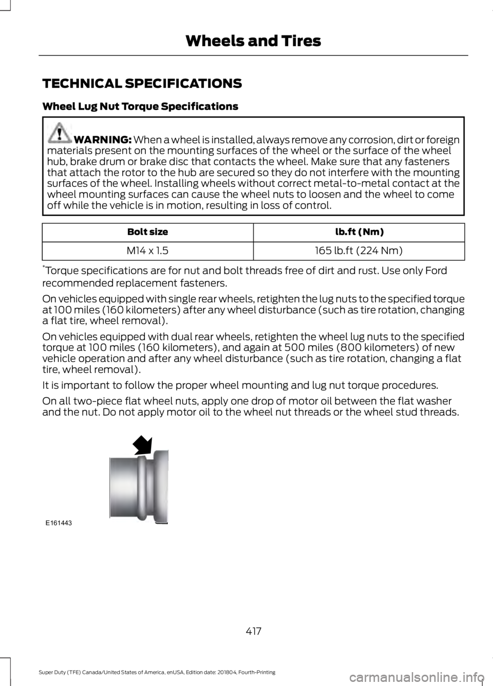 FORD F-250 2019 Owners Manual TECHNICAL SPECIFICATIONS
Wheel Lug Nut Torque Specifications
WARNING: When a wheel is installed, always remove any corrosion, dirt or foreign
materials present on the mounting surfaces of the wheel or FORD F-250 2019 Owners Manual TECHNICAL SPECIFICATIONS
Wheel Lug Nut Torque Specifications
WARNING: When a wheel is installed, always remove any corrosion, dirt or foreign
materials present on the mounting surfaces of the wheel or