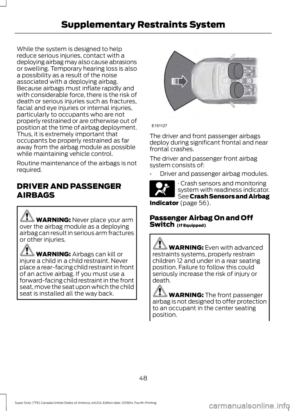 FORD F-250 2019 Workshop Manual While the system is designed to help
reduce serious injuries, contact with a
deploying airbag may also cause abrasions
or swelling. Temporary hearing loss is also
a possibility as a result of the nois FORD F-250 2019 Workshop Manual While the system is designed to help
reduce serious injuries, contact with a
deploying airbag may also cause abrasions
or swelling. Temporary hearing loss is also
a possibility as a result of the nois