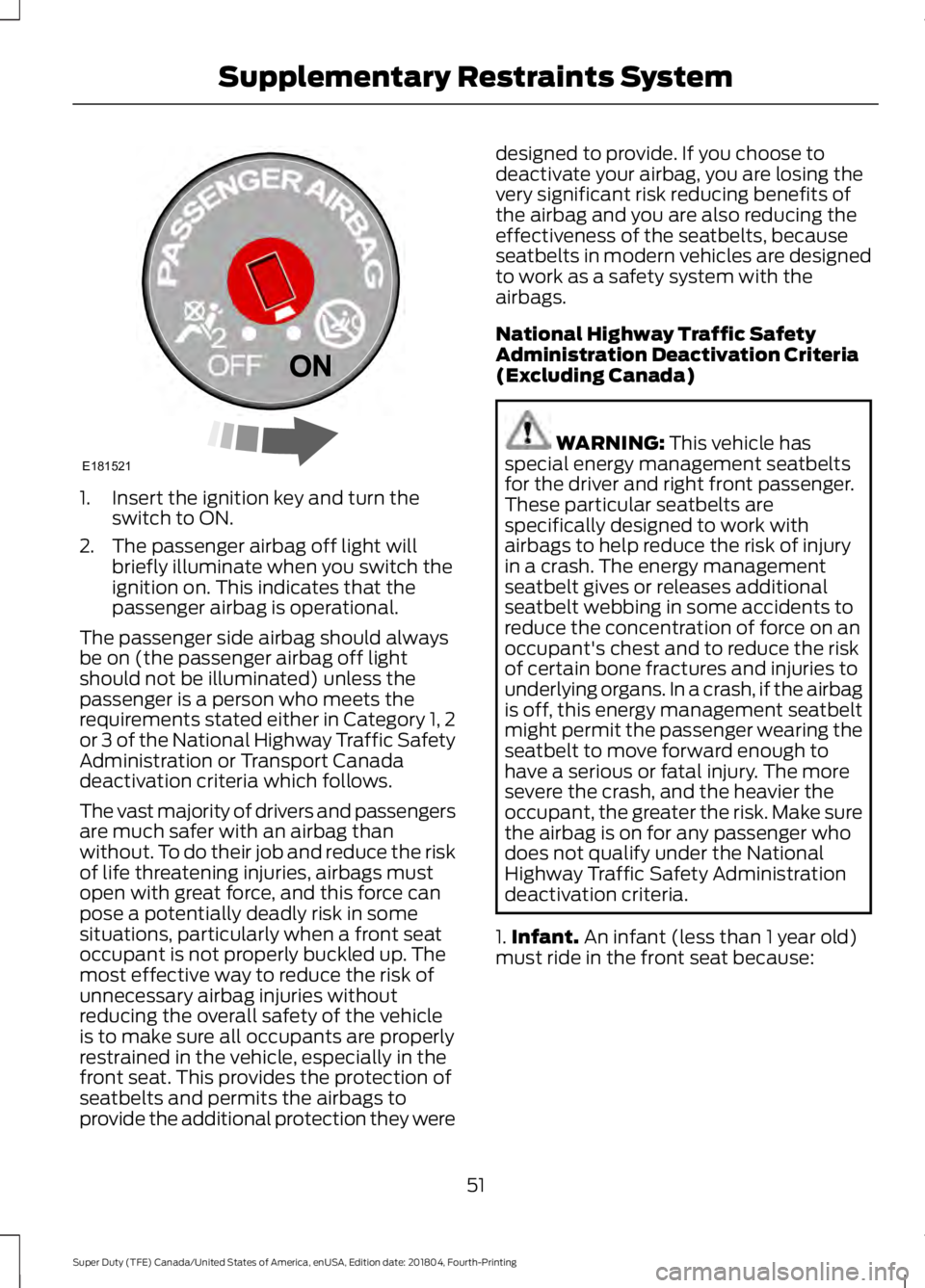 FORD F-250 2019 Workshop Manual 1. Insert the ignition key and turn the
switch to ON.
2. The passenger airbag off light will briefly illuminate when you switch the
ignition on. This indicates that the
passenger airbag is operational FORD F-250 2019 Workshop Manual 1. Insert the ignition key and turn the
switch to ON.
2. The passenger airbag off light will briefly illuminate when you switch the
ignition on. This indicates that the
passenger airbag is operational