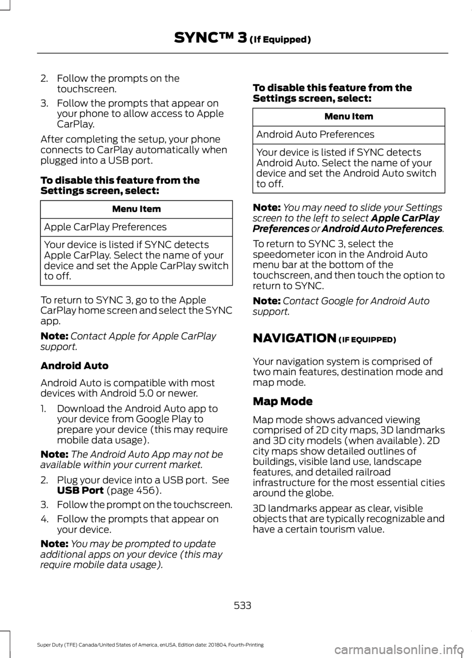 FORD F-250 2019 Owners Manual 2. Follow the prompts on the
touchscreen.
3. Follow the prompts that appear on your phone to allow access to Apple
CarPlay.
After completing the setup, your phone
connects to CarPlay automatically whe FORD F-250 2019 Owners Manual 2. Follow the prompts on the
touchscreen.
3. Follow the prompts that appear on your phone to allow access to Apple
CarPlay.
After completing the setup, your phone
connects to CarPlay automatically whe