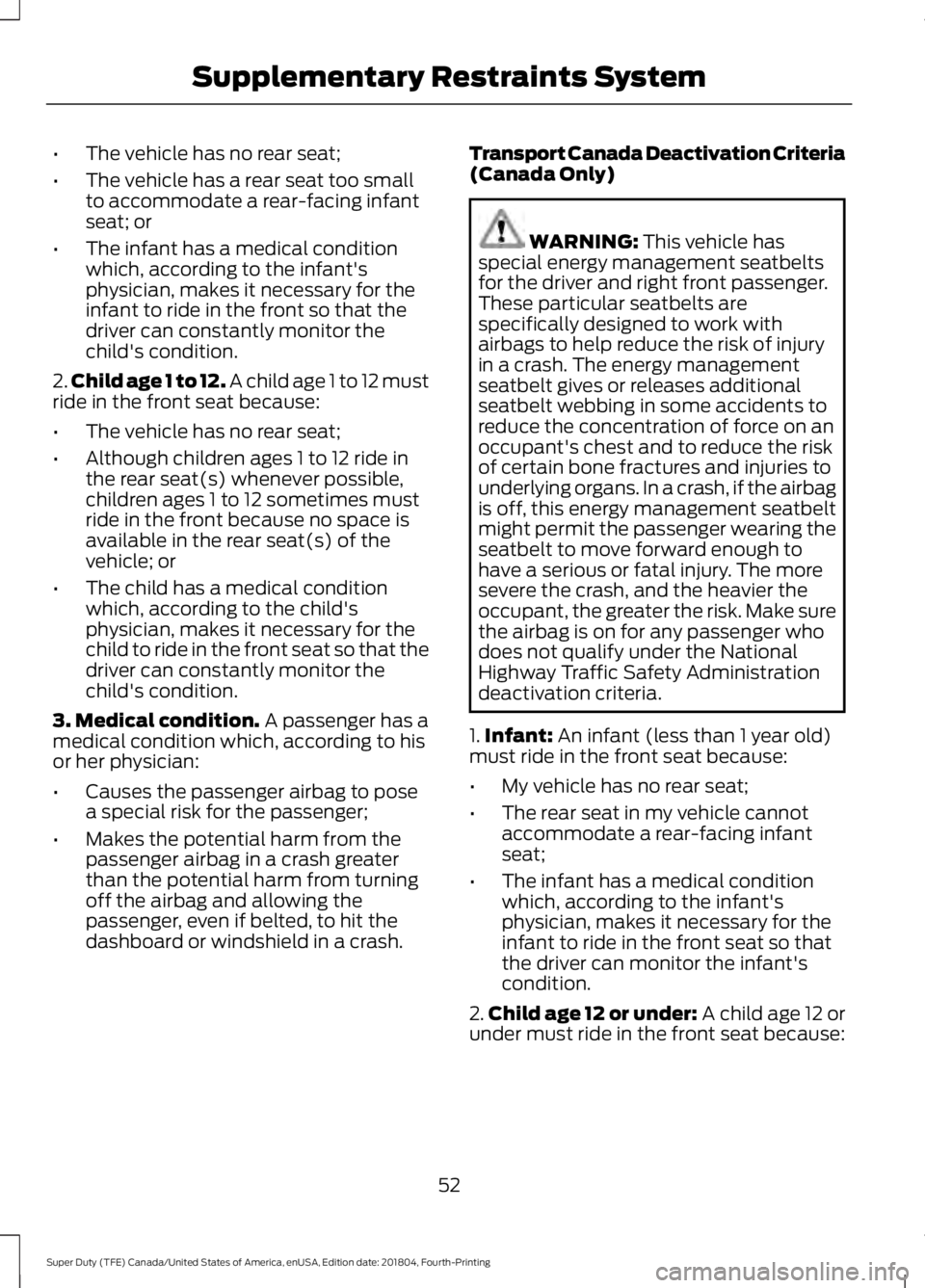 FORD F-250 2019 Workshop Manual •
The vehicle has no rear seat;
• The vehicle has a rear seat too small
to accommodate a rear-facing infant
seat; or
• The infant has a medical condition
which, according to the infant's
phy FORD F-250 2019 Workshop Manual •
The vehicle has no rear seat;
• The vehicle has a rear seat too small
to accommodate a rear-facing infant
seat; or
• The infant has a medical condition
which, according to the infant's
phy