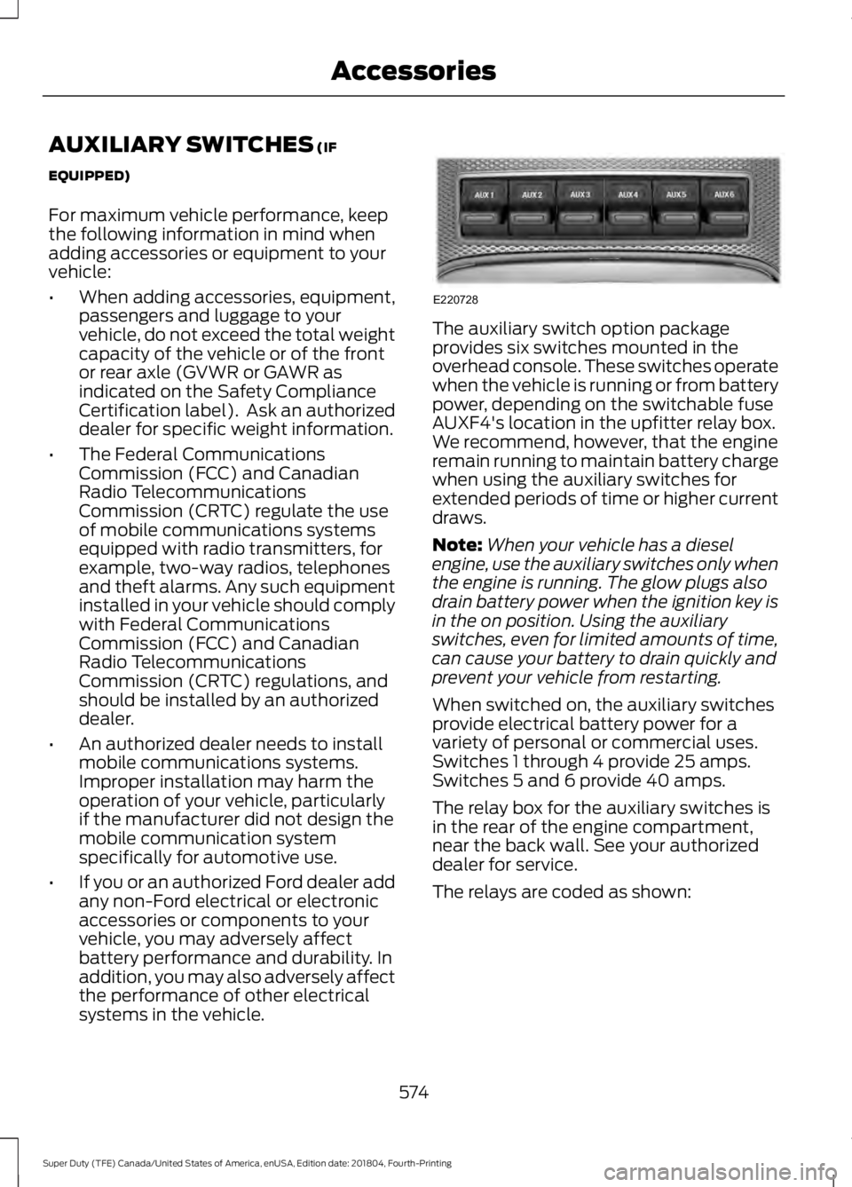 FORD F-250 2019 Owners Manual AUXILIARY SWITCHES (IF
EQUIPPED)
For maximum vehicle performance, keep
the following information in mind when
adding accessories or equipment to your
vehicle:
• When adding accessories, equipment,
p FORD F-250 2019 Owners Manual AUXILIARY SWITCHES (IF
EQUIPPED)
For maximum vehicle performance, keep
the following information in mind when
adding accessories or equipment to your
vehicle:
• When adding accessories, equipment,
p