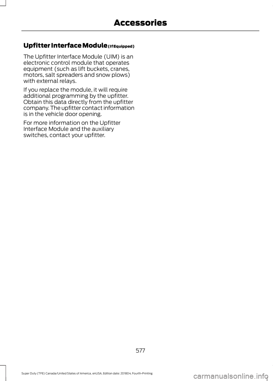 FORD F-250 2019 Owners Manual Upfitter Interface Module (If Equipped)
The Upfitter Interface Module (UIM) is an
electronic control module that operates
equipment (such as lift buckets, cranes,
motors, salt spreaders and snow plows FORD F-250 2019 Owners Manual Upfitter Interface Module (If Equipped)
The Upfitter Interface Module (UIM) is an
electronic control module that operates
equipment (such as lift buckets, cranes,
motors, salt spreaders and snow plows