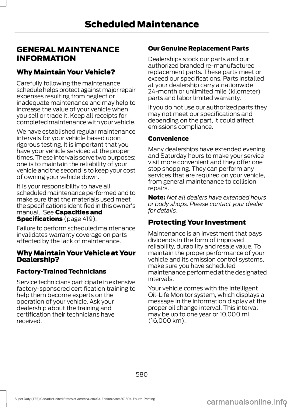 FORD F-250 2019 Owners Manual GENERAL MAINTENANCE
INFORMATION
Why Maintain Your Vehicle?
Carefully following the maintenance
schedule helps protect against major repair
expenses resulting from neglect or
inadequate maintenance and FORD F-250 2019 Owners Manual GENERAL MAINTENANCE
INFORMATION
Why Maintain Your Vehicle?
Carefully following the maintenance
schedule helps protect against major repair
expenses resulting from neglect or
inadequate maintenance and