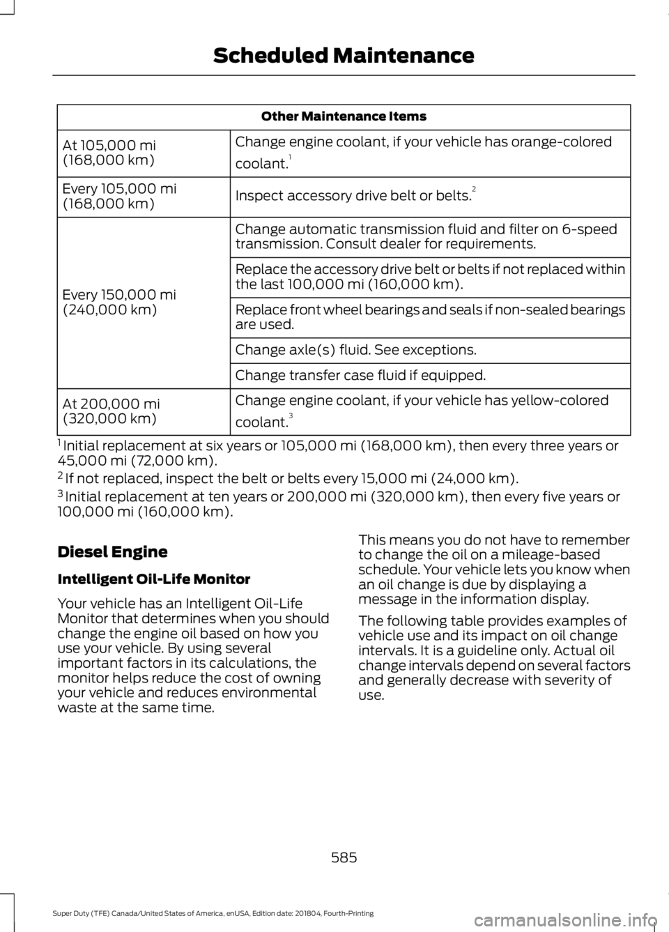 FORD F-250 2019 Owners Manual Other Maintenance Items
Change engine coolant, if your vehicle has orange-colored
coolant. 1
At 105,000 mi
(168,000 km)
Inspect accessory drive belt or belts. 2
Every
105,000 mi
(168,000 km)
Change a FORD F-250 2019 Owners Manual Other Maintenance Items
Change engine coolant, if your vehicle has orange-colored
coolant. 1
At 105,000 mi
(168,000 km)
Inspect accessory drive belt or belts. 2
Every
105,000 mi
(168,000 km)
Change a