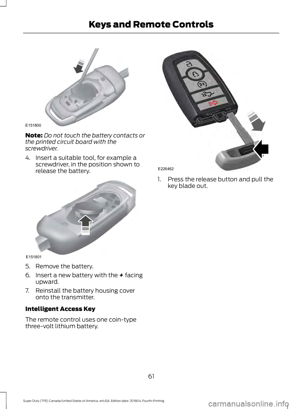 FORD F-250 2019 Repair Manual Note:
Do not touch the battery contacts or
the printed circuit board with the
screwdriver.
4. Insert a suitable tool, for example a screwdriver, in the position shown to
release the battery. 5. Remove FORD F-250 2019 Repair Manual Note:
Do not touch the battery contacts or
the printed circuit board with the
screwdriver.
4. Insert a suitable tool, for example a screwdriver, in the position shown to
release the battery. 5. Remove