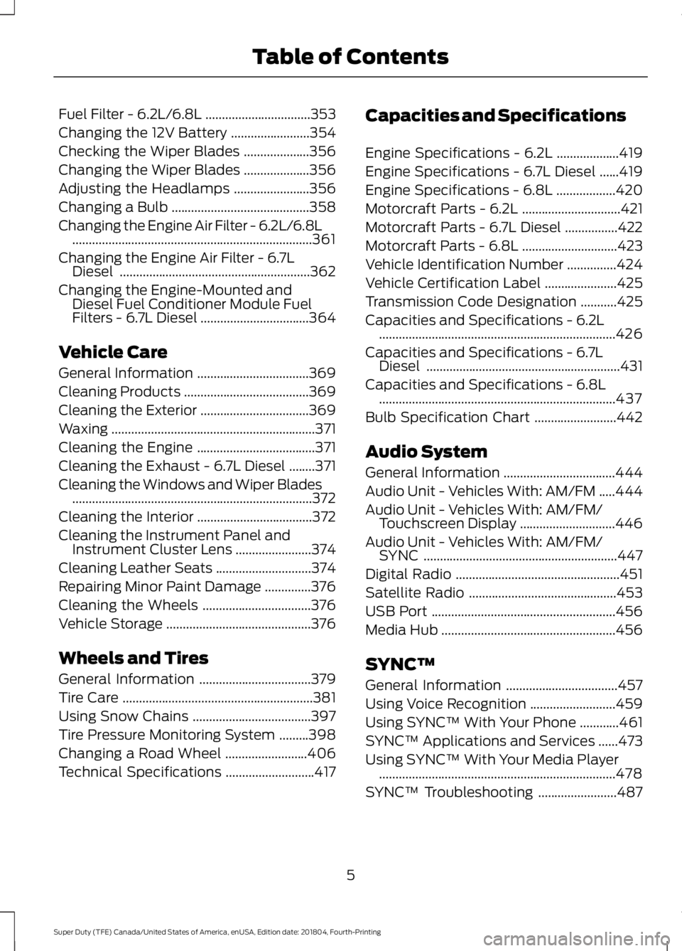 FORD F-250 2019  Owners Manual Fuel Filter - 6.2L/6.8L
................................353
Changing the 12V Battery ........................
354
Checking the Wiper Blades ....................
356
Changing the Wiper Blades .........