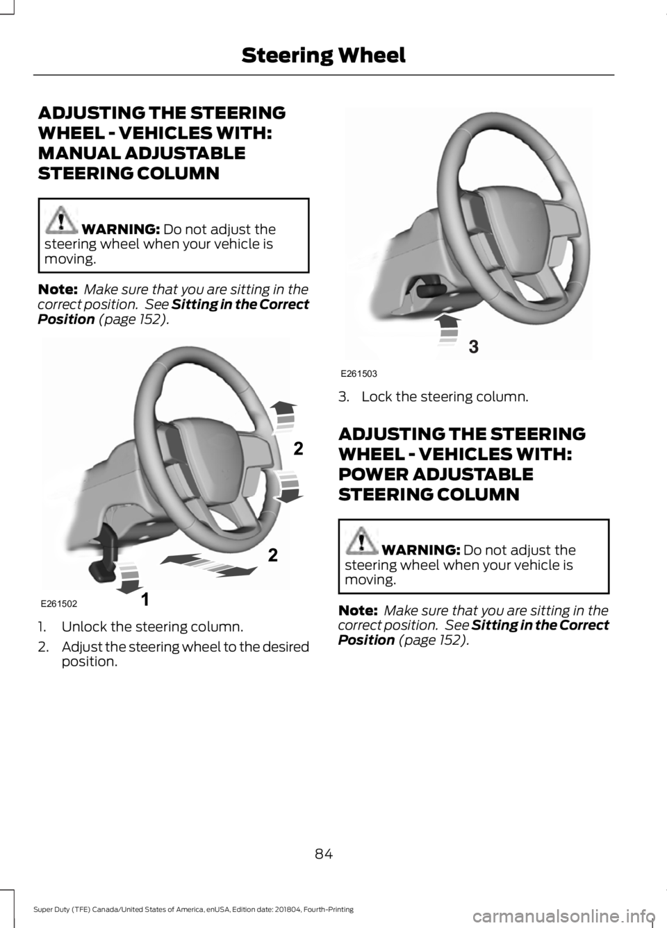 FORD F-250 2019  Owners Manual ADJUSTING THE STEERING
WHEEL - VEHICLES WITH:
MANUAL ADJUSTABLE
STEERING COLUMN
WARNING: Do not adjust the
steering wheel when your vehicle is
moving.
Note:  Make sure that you are sitting in the
corr