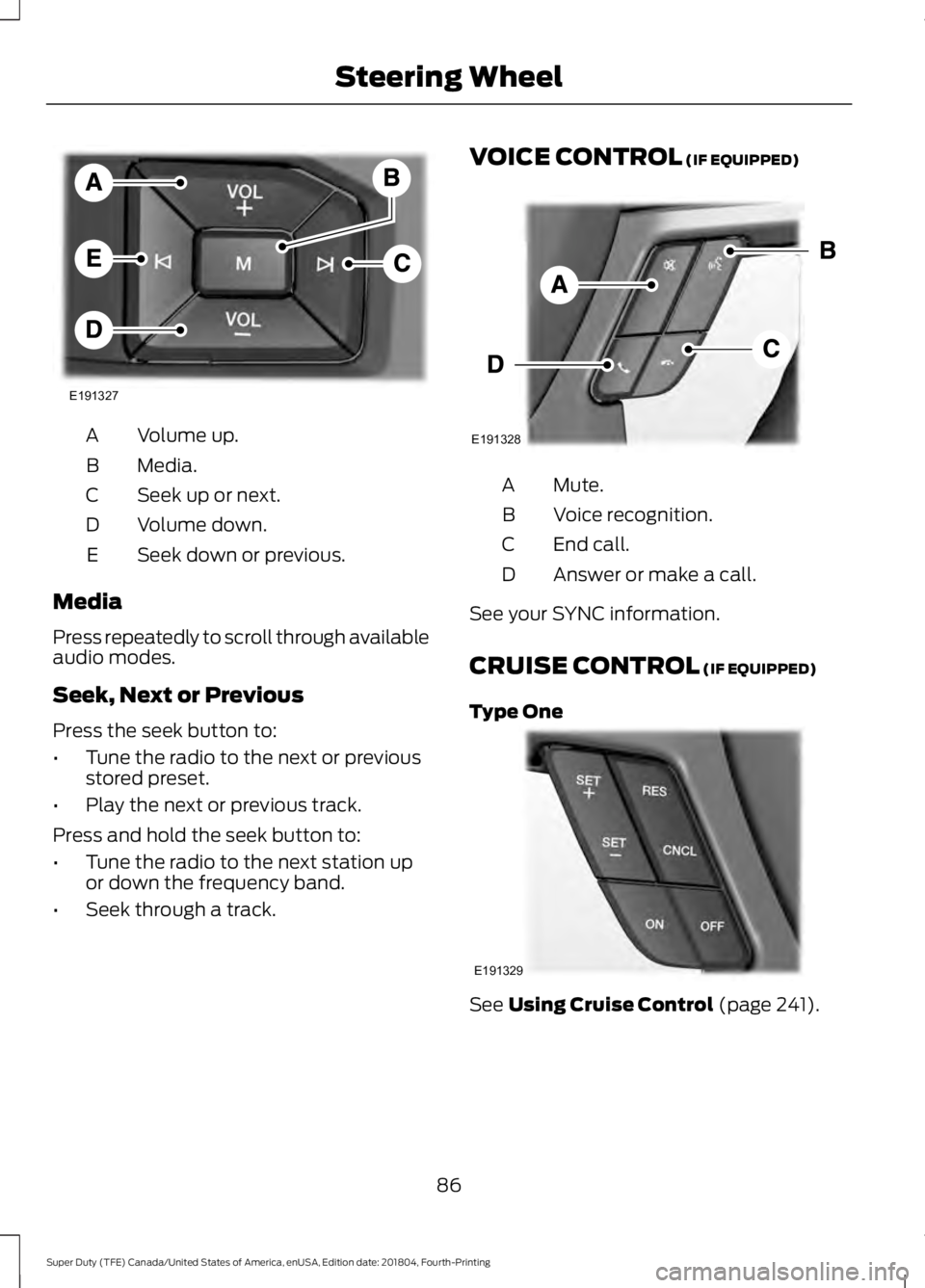 FORD F-250 2019  Owners Manual Volume up.
A
Media.
B
Seek up or next.
C
Volume down.
D
Seek down or previous.
E
Media
Press repeatedly to scroll through available
audio modes.
Seek, Next or Previous
Press the seek button to:
• Tu