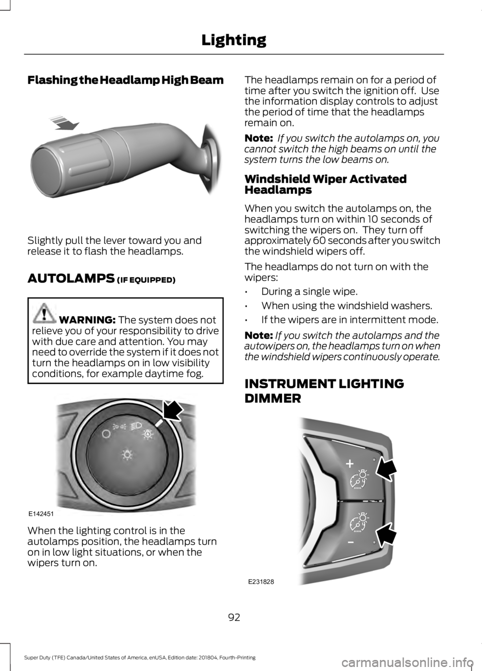 FORD F-250 2019 Owners Manual Flashing the Headlamp High Beam
Slightly pull the lever toward you and
release it to flash the headlamps.
AUTOLAMPS (IF EQUIPPED)
WARNING:
The system does not
relieve you of your responsibility to dr FORD F-250 2019 Owners Manual Flashing the Headlamp High Beam
Slightly pull the lever toward you and
release it to flash the headlamps.
AUTOLAMPS (IF EQUIPPED)
WARNING:
The system does not
relieve you of your responsibility to dr