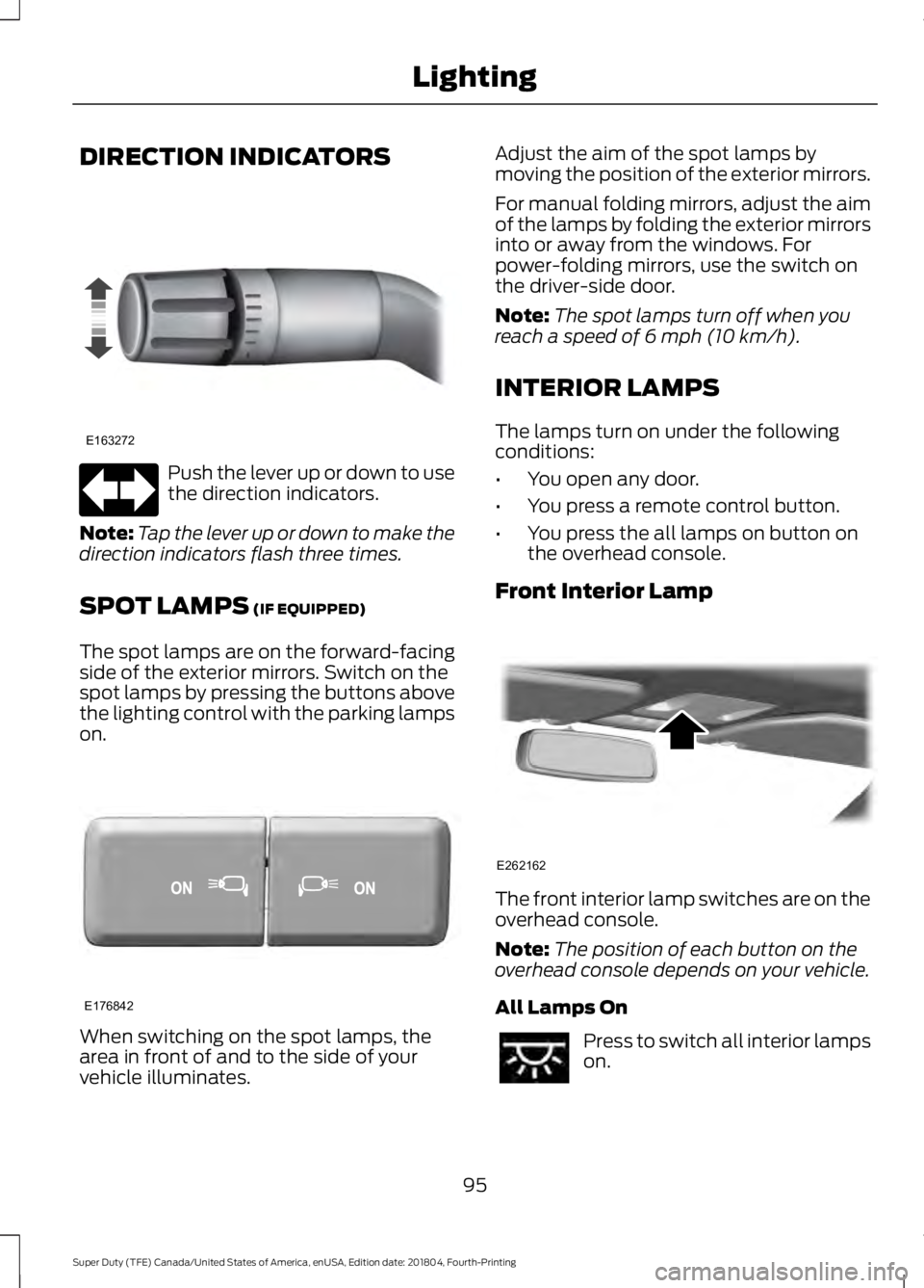 FORD F-250 2019 Owners Manual DIRECTION INDICATORS
Push the lever up or down to use
the direction indicators.
Note: Tap the lever up or down to make the
direction indicators flash three times.
SPOT LAMPS (IF EQUIPPED)
The spot lam FORD F-250 2019 Owners Manual DIRECTION INDICATORS
Push the lever up or down to use
the direction indicators.
Note: Tap the lever up or down to make the
direction indicators flash three times.
SPOT LAMPS (IF EQUIPPED)
The spot lam