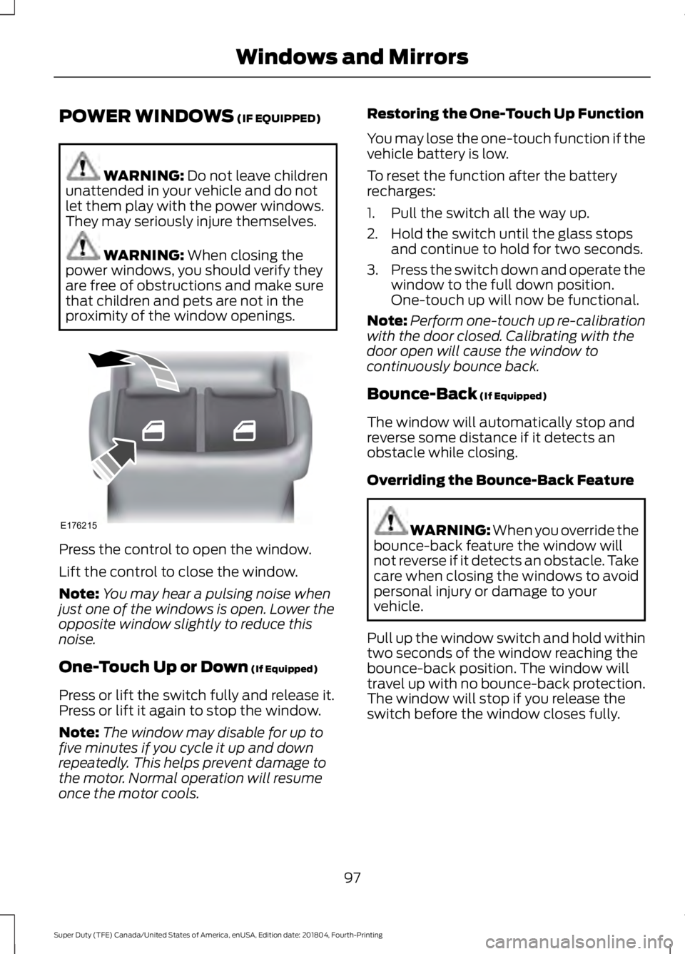FORD F-250 2019 Owners Manual POWER WINDOWS (IF EQUIPPED)
WARNING:
Do not leave children
unattended in your vehicle and do not
let them play with the power windows.
They may seriously injure themselves. WARNING:
When closing the FORD F-250 2019 Owners Manual POWER WINDOWS (IF EQUIPPED)
WARNING:
Do not leave children
unattended in your vehicle and do not
let them play with the power windows.
They may seriously injure themselves. WARNING:
When closing the