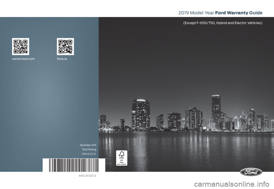 FORD F-250 2019 Warranty Guide 2019 Model Year Ford Warranty Guide
(Except F-650/750, Hybrid and Electric Vehicles)
owner.ford.comford.ca
December 2019
Third Printing
Litho in U.S.A.
KW7J 19T201 CA FORD F-250 2019 Warranty Guide 2019 Model Year Ford Warranty Guide
(Except F-650/750, Hybrid and Electric Vehicles)
owner.ford.comford.ca
December 2019
Third Printing
Litho in U.S.A.
KW7J 19T201 CA
