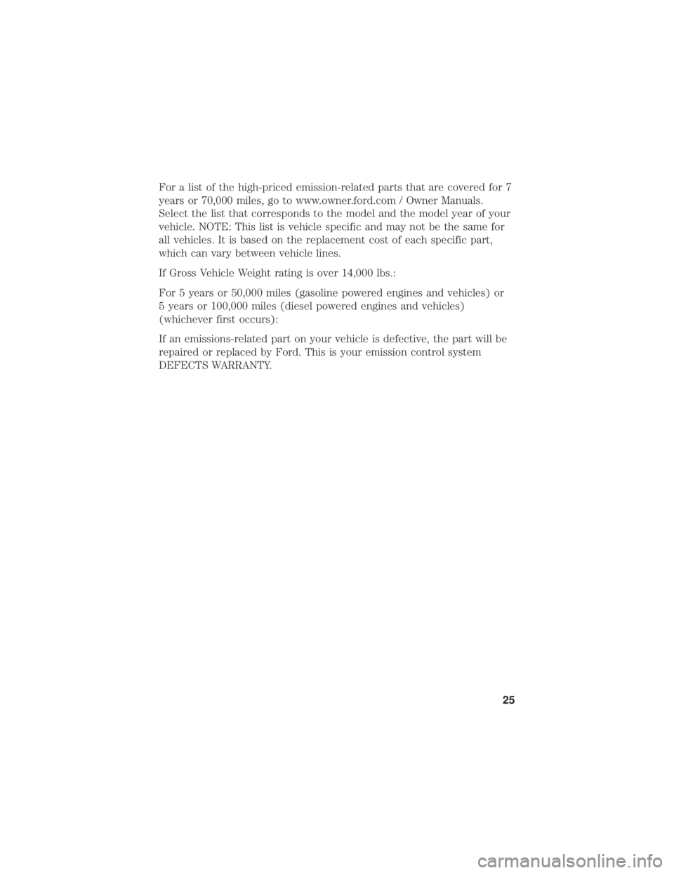 FORD F-250 2019  Warranty Guide For a list of the high-priced emission-related parts that are covered for 7
years or 70,000 miles, go to www.owner.ford.com / Owner Manuals.
Select the list that corresponds to the model and the model