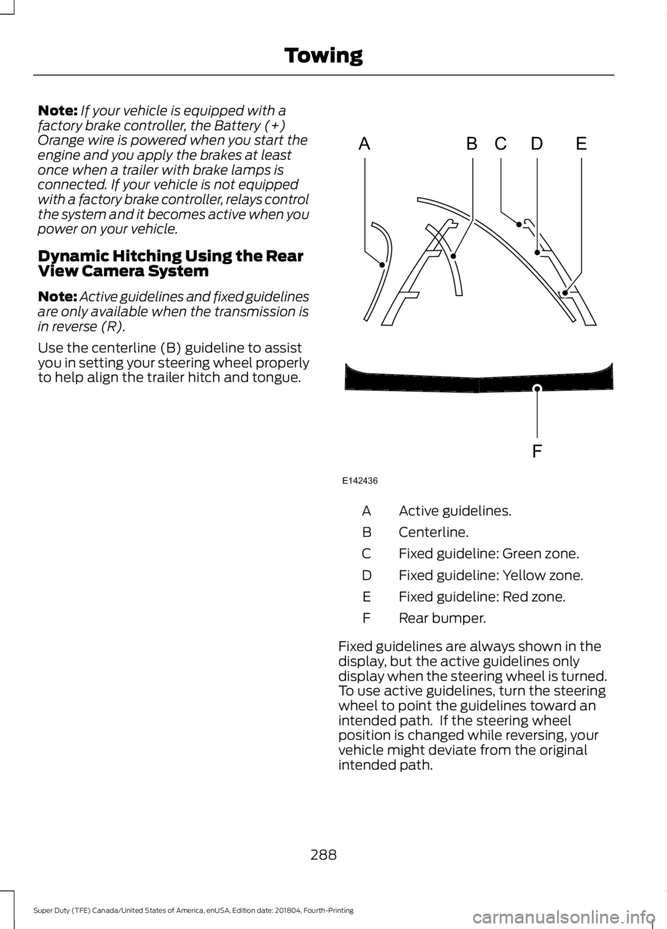 FORD F-350 2019  Owners Manual Note:
If your vehicle is equipped with a
factory brake controller, the Battery (+)
Orange wire is powered when you start the
engine and you apply the brakes at least
once when a trailer with brake lam