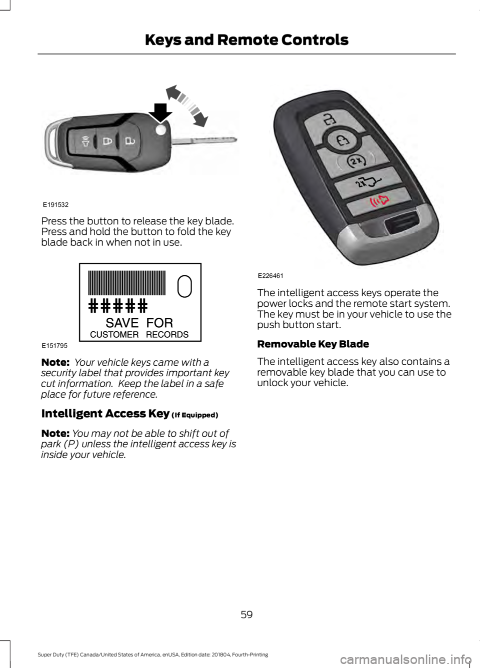 FORD F-350 2019  Owners Manual Press the button to release the key blade.
Press and hold the button to fold the key
blade back in when not in use.
Note:
 Your vehicle keys came with a
security label that provides important key
cut 