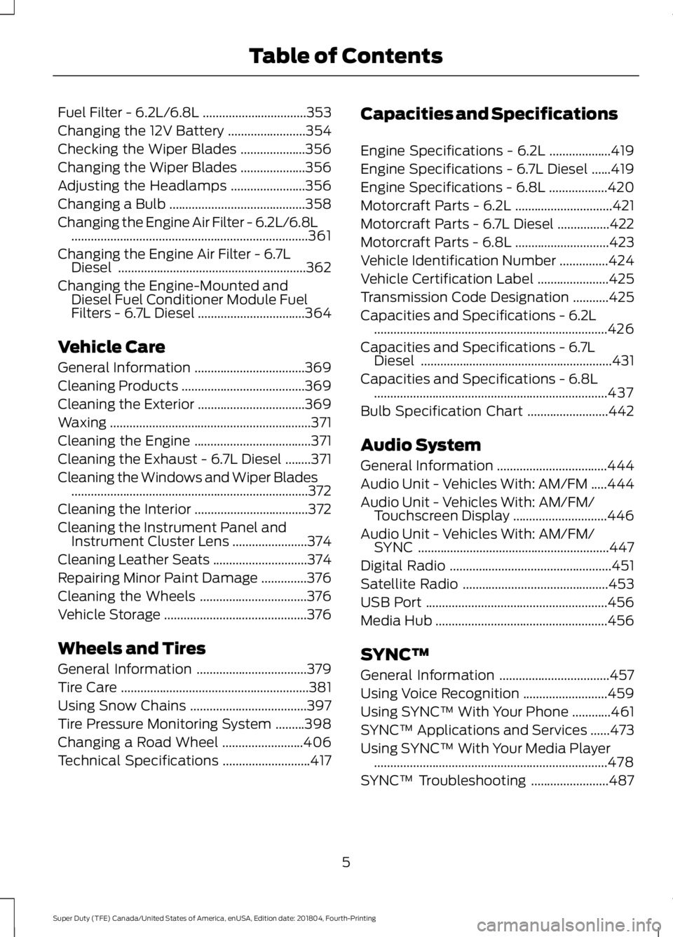 FORD F-350 2019  Owners Manual Fuel Filter - 6.2L/6.8L
................................353
Changing the 12V Battery ........................
354
Checking the Wiper Blades ....................
356
Changing the Wiper Blades .........