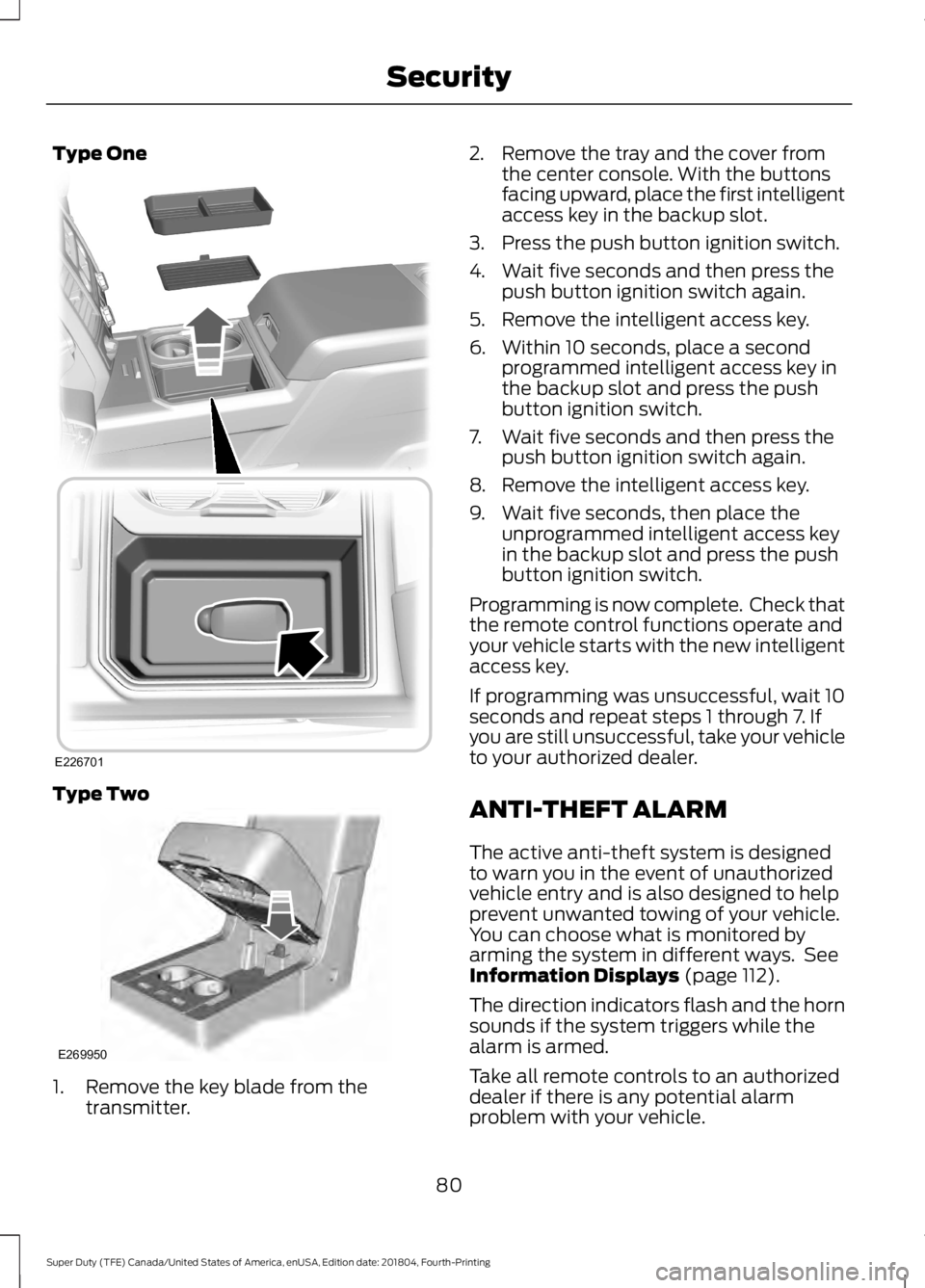 FORD F-350 2019  Owners Manual Type One
Type Two
1. Remove the key blade from the
transmitter. 2. Remove the tray and the cover from
the center console. With the buttons
facing upward, place the first intelligent
access key in the 