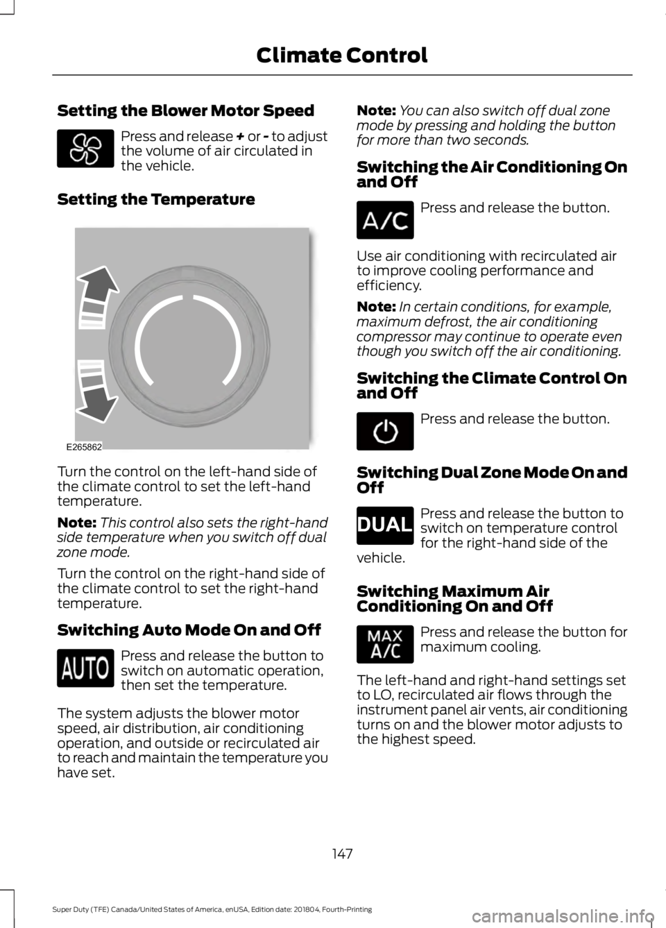 FORD F-450 2019 Owners Manual Setting the Blower Motor Speed
Press and release + or - to adjust
the volume of air circulated in
the vehicle.
Setting the Temperature Turn the control on the left-hand side of
the climate control to FORD F-450 2019 Owners Manual Setting the Blower Motor Speed
Press and release + or - to adjust
the volume of air circulated in
the vehicle.
Setting the Temperature Turn the control on the left-hand side of
the climate control to
