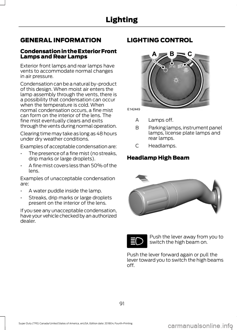 FORD F-450 2019  Owners Manual GENERAL INFORMATION
Condensation in the Exterior Front
Lamps and Rear Lamps
Exterior front lamps and rear lamps have
vents to accommodate normal changes
in air pressure.
Condensation can be a natural 