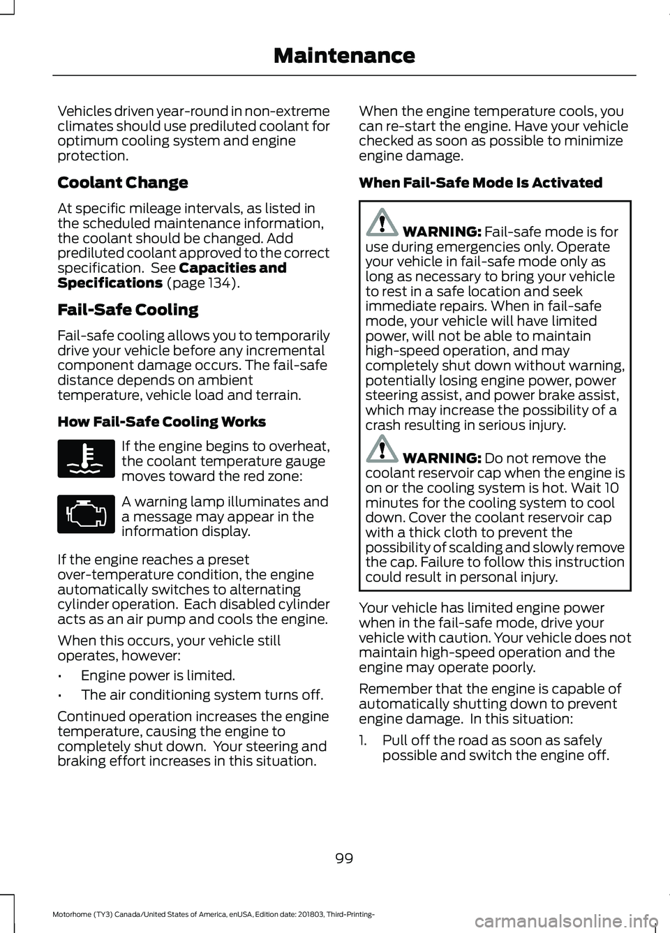 FORD F-53 2019 Owners Manual Vehicles driven year-round in non-extremeclimates should use prediluted coolant foroptimum cooling system and engineprotection.
Coolant Change
At specific mileage intervals, as listed inthe scheduled 