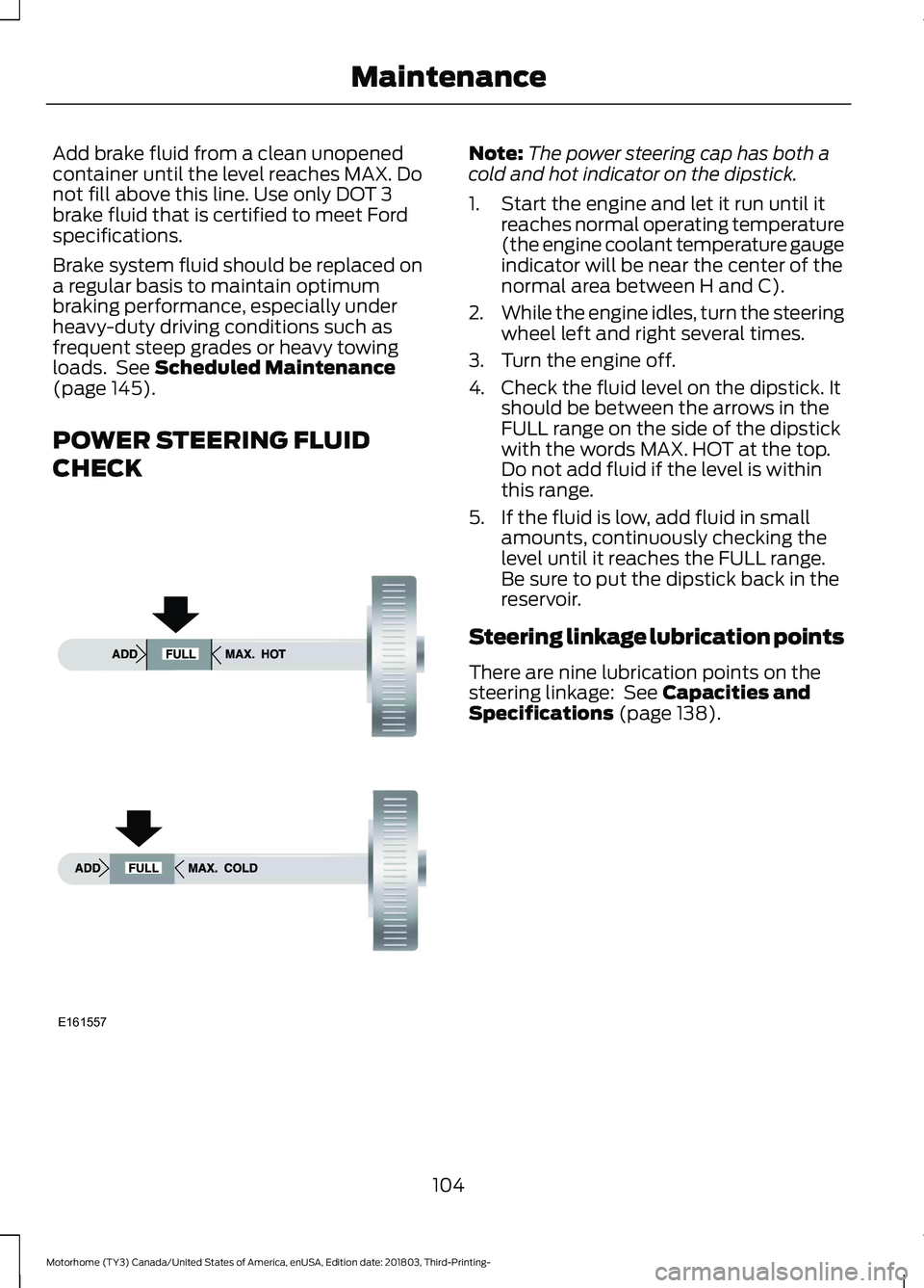 FORD F-53 2019 Owners Guide Add brake fluid from a clean unopenedcontainer until the level reaches MAX. Donot fill above this line. Use only DOT 3brake fluid that is certified to meet Fordspecifications.
Brake system fluid shoul FORD F-53 2019 Owners Guide Add brake fluid from a clean unopenedcontainer until the level reaches MAX. Donot fill above this line. Use only DOT 3brake fluid that is certified to meet Fordspecifications.
Brake system fluid shoul