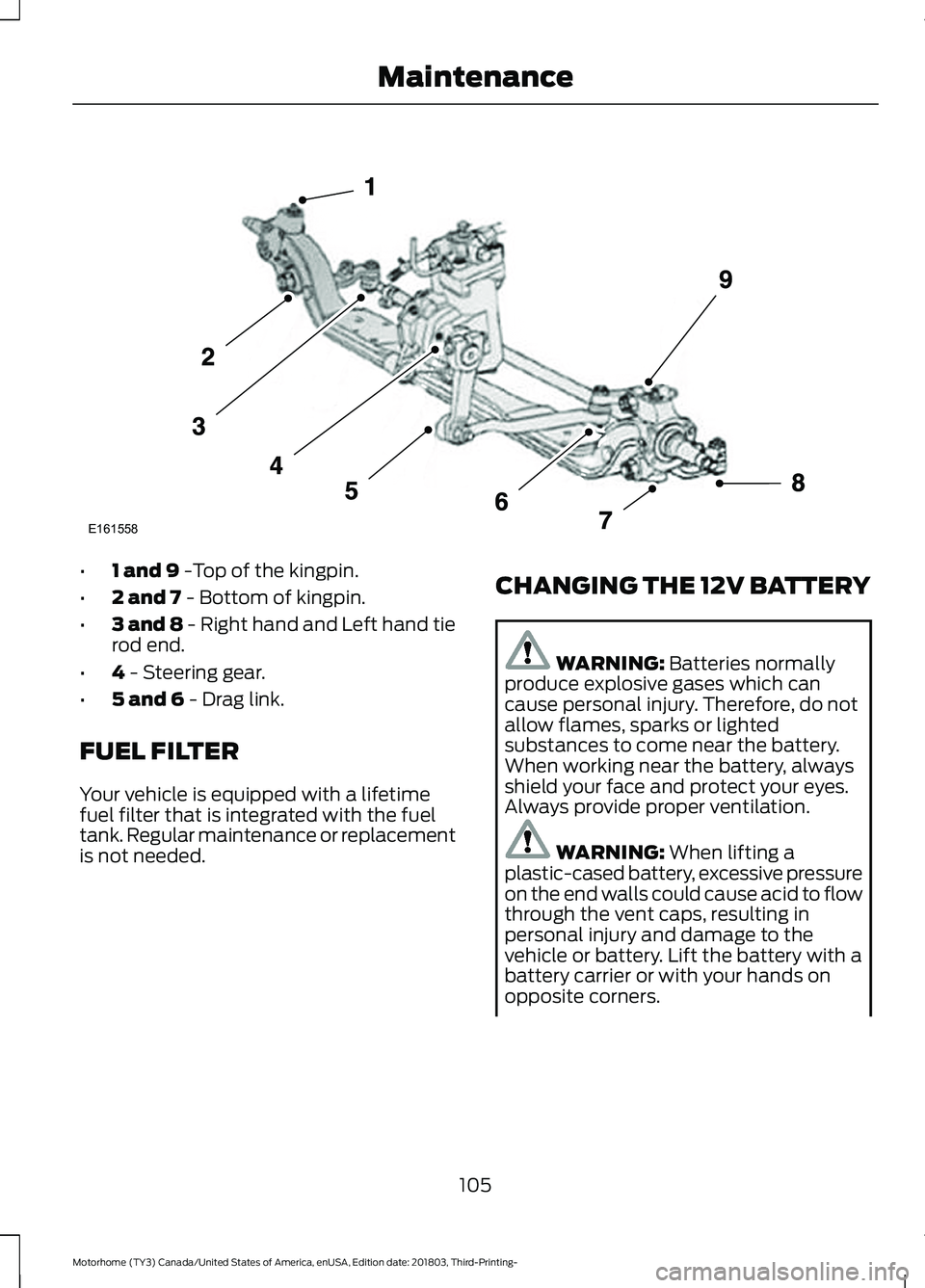 FORD F-53 2019 Owners Manual •1 and 9 -Top of the kingpin.
•2 and 7 - Bottom of kingpin.
•3 and 8 - Right hand and Left hand tierod end.
•4 - Steering gear.
•5 and 6 - Drag link.
FUEL FILTER
Your vehicle is equipped wit FORD F-53 2019 Owners Manual •1 and 9 -Top of the kingpin.
•2 and 7 - Bottom of kingpin.
•3 and 8 - Right hand and Left hand tierod end.
•4 - Steering gear.
•5 and 6 - Drag link.
FUEL FILTER
Your vehicle is equipped wit