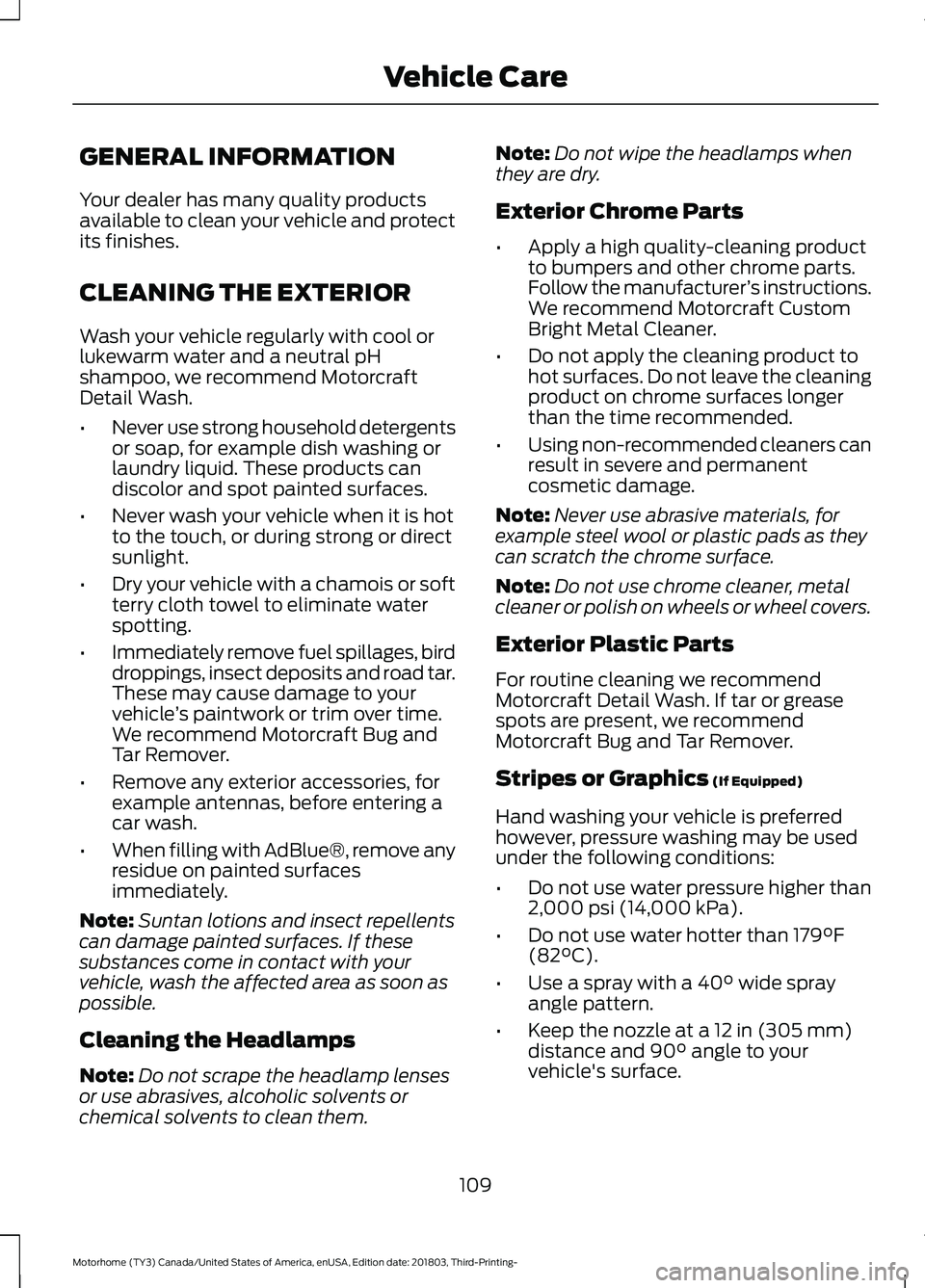 FORD F-53 2019 Owners Manual GENERAL INFORMATION
Your dealer has many quality productsavailable to clean your vehicle and protectits finishes.
CLEANING THE EXTERIOR
Wash your vehicle regularly with cool orlukewarm water and a neu FORD F-53 2019 Owners Manual GENERAL INFORMATION
Your dealer has many quality productsavailable to clean your vehicle and protectits finishes.
CLEANING THE EXTERIOR
Wash your vehicle regularly with cool orlukewarm water and a neu