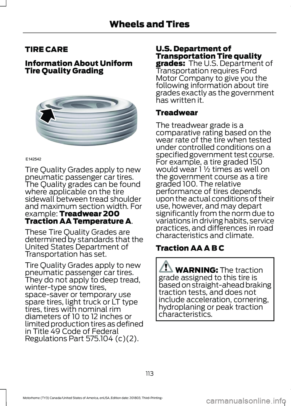 FORD F-53 2019 Owners Manual TIRE CARE
Information About UniformTire Quality Grading
Tire Quality Grades apply to newpneumatic passenger car tires.The Quality grades can be foundwhere applicable on the tiresidewall between tread FORD F-53 2019 Owners Manual TIRE CARE
Information About UniformTire Quality Grading
Tire Quality Grades apply to newpneumatic passenger car tires.The Quality grades can be foundwhere applicable on the tiresidewall between tread