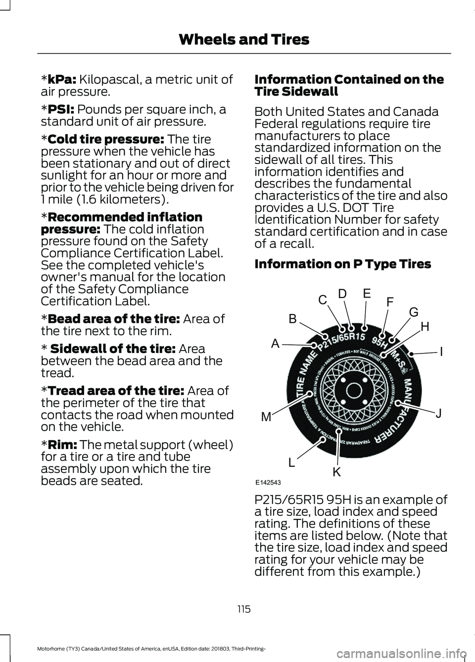 FORD F-53 2019 Owners Manual *kPa: Kilopascal, a metric unit ofair pressure.
*PSI: Pounds per square inch, astandard unit of air pressure.
*Cold tire pressure: The tirepressure when the vehicle hasbeen stationary and out of direc FORD F-53 2019 Owners Manual *kPa: Kilopascal, a metric unit ofair pressure.
*PSI: Pounds per square inch, astandard unit of air pressure.
*Cold tire pressure: The tirepressure when the vehicle hasbeen stationary and out of direc