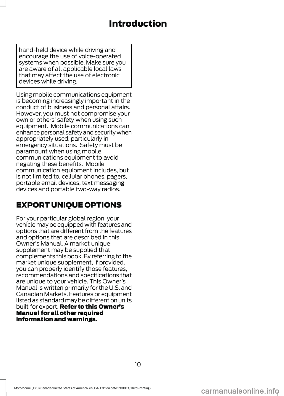 FORD F-53 2019 User Guide hand-held device while driving andencourage the use of voice-operatedsystems when possible. Make sure youare aware of all applicable local lawsthat may affect the use of electronicdevices while drivin