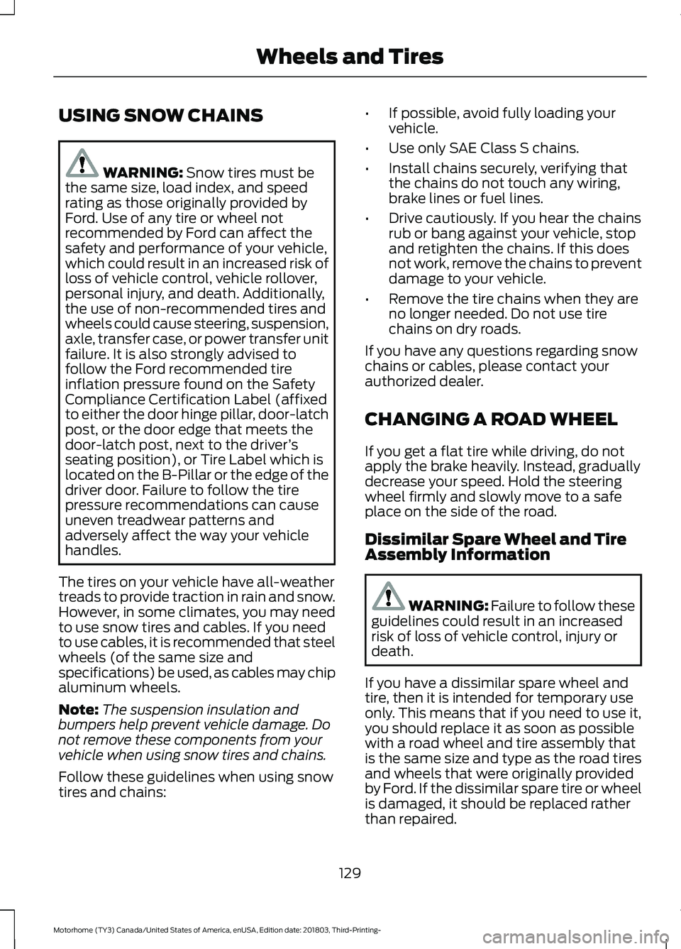 FORD F-53 2019 Owners Manual USING SNOW CHAINS
WARNING: Snow tires must bethe same size, load index, and speedrating as those originally provided byFord. Use of any tire or wheel notrecommended by Ford can affect thesafety and pe FORD F-53 2019 Owners Manual USING SNOW CHAINS
WARNING: Snow tires must bethe same size, load index, and speedrating as those originally provided byFord. Use of any tire or wheel notrecommended by Ford can affect thesafety and pe